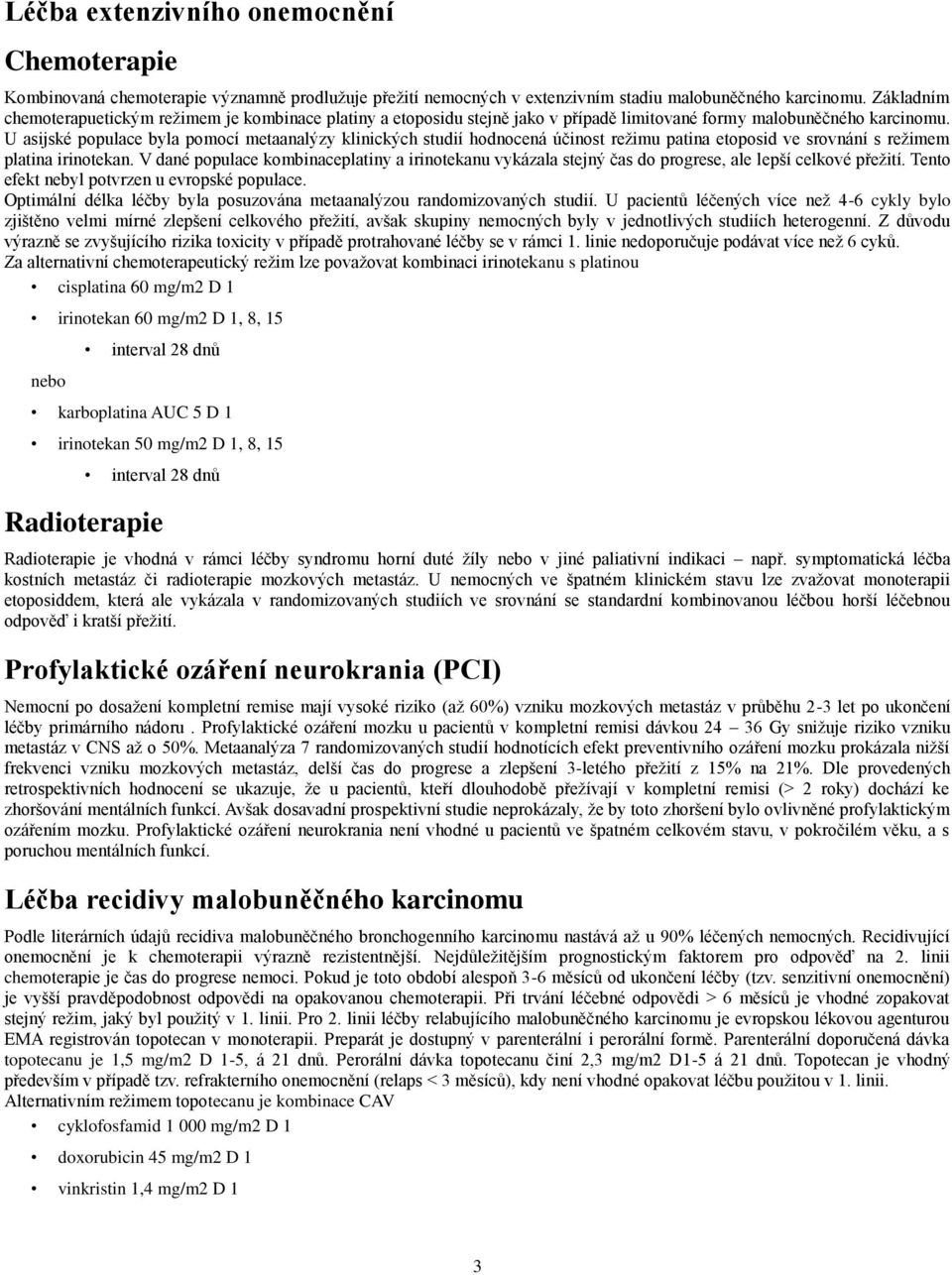 U asijské populace byla pomocí metaanalýzy klinických studií hodnocená účinost režimu patina etoposid ve srovnání s režimem platina irinotekan.