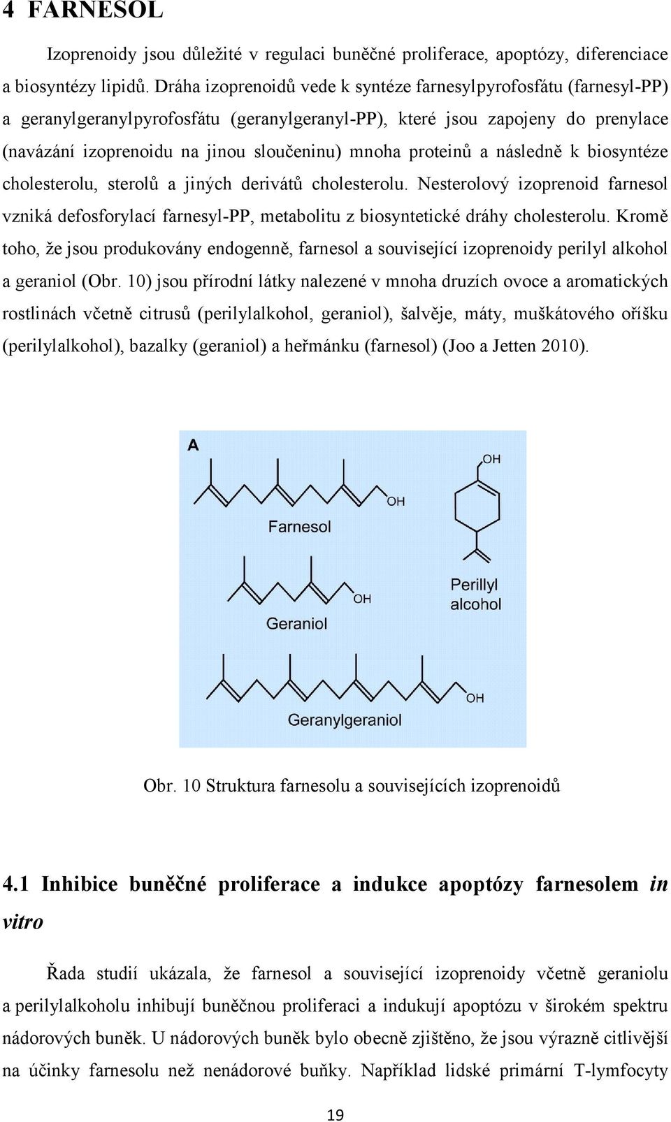 proteinů a následně k biosyntéze cholesterolu, sterolů a jiných derivátů cholesterolu. Nesterolový izoprenoid farnesol vzniká defosforylací farnesyl-pp, metabolitu z biosyntetické dráhy cholesterolu.