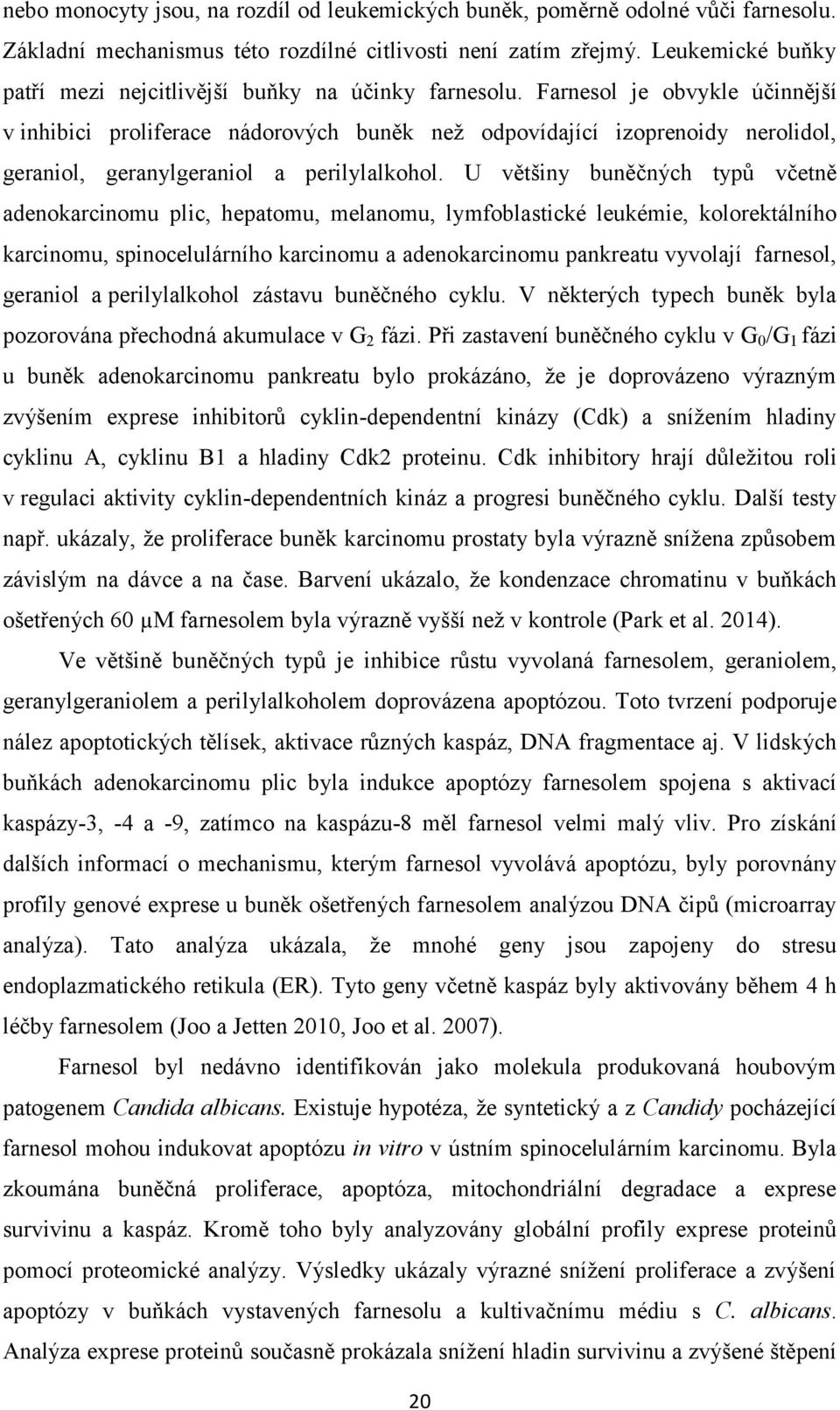 Farnesol je obvykle účinnější v inhibici proliferace nádorových buněk než odpovídající izoprenoidy nerolidol, geraniol, geranylgeraniol a perilylalkohol.