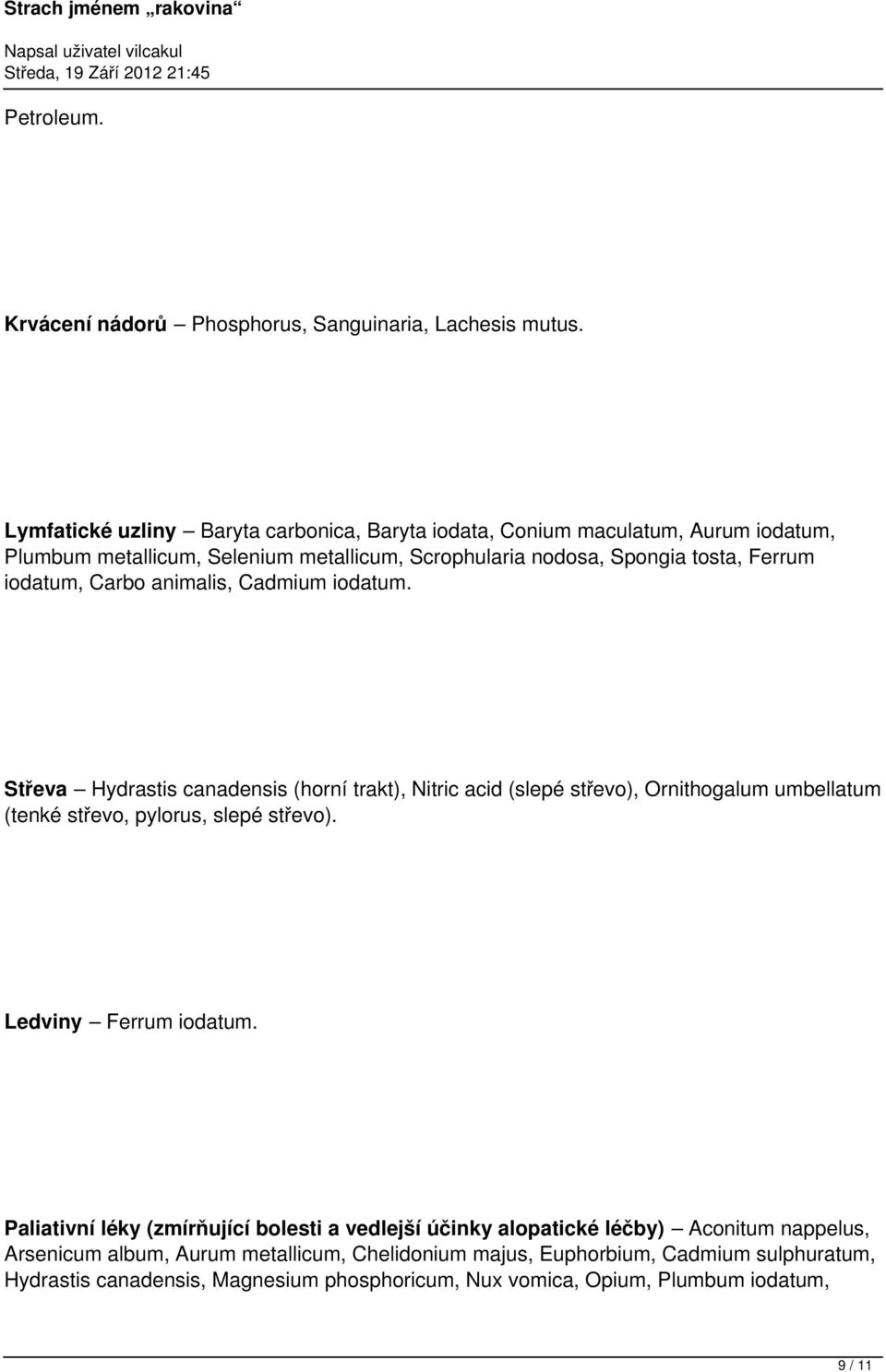 iodatum, Carbo animalis, Cadmium iodatum. Střeva Hydrastis canadensis (horní trakt), Nitric acid (slepé střevo), Ornithogalum umbellatum (tenké střevo, pylorus, slepé střevo).