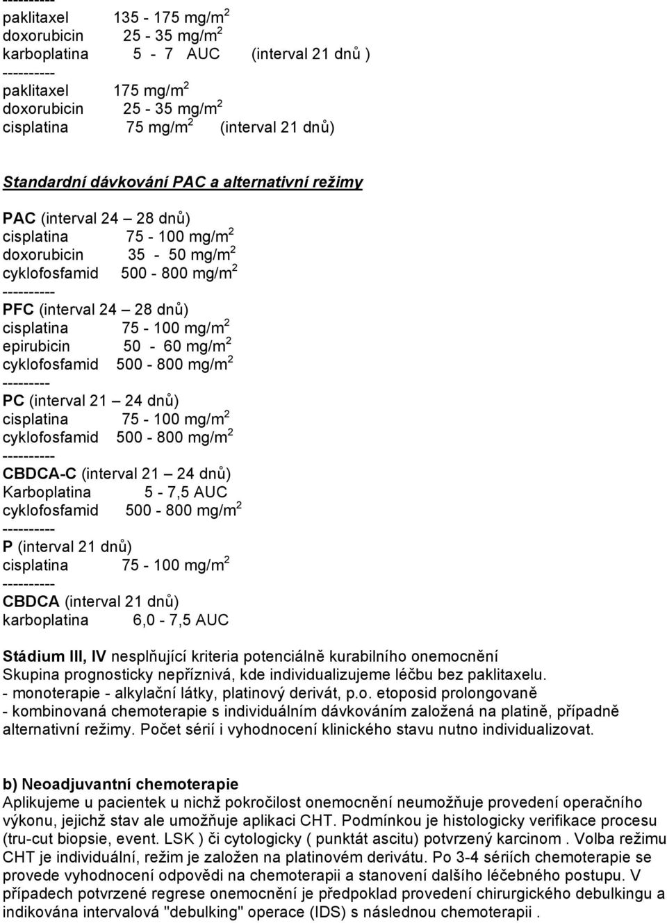 mg/m 2 cyklofosfamid 500-800 mg/m 2 --------- PC (interval 21 24 dnů) cisplatina 75-100 mg/m 2 cyklofosfamid 500-800 mg/m 2 CBDCA-C (interval 21 24 dnů) Karboplatina 5-7,5 AUC cyklofosfamid 500-800