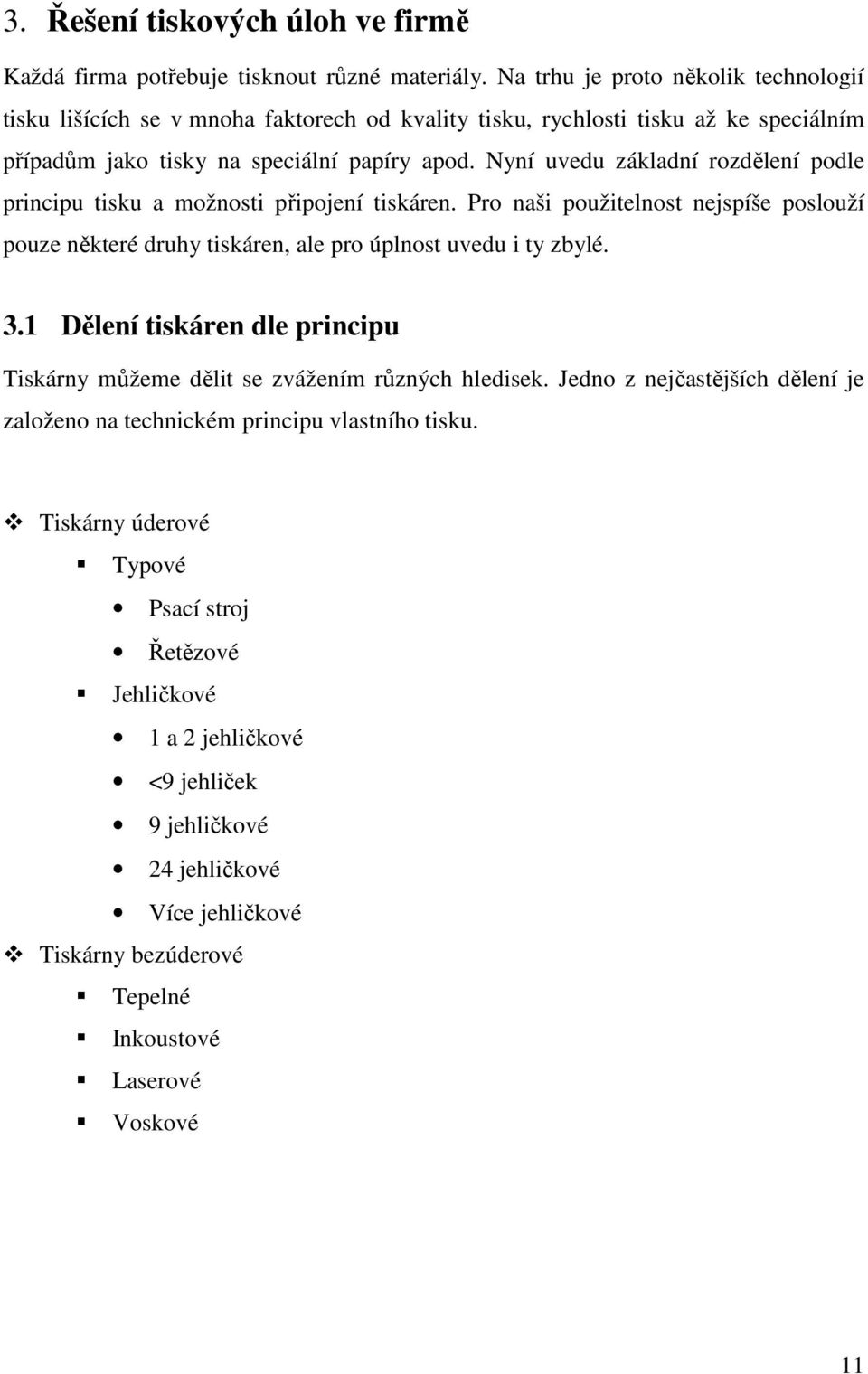 Nyní uvedu základní rozdělení podle principu tisku a možnosti připojení tiskáren. Pro naši použitelnost nejspíše poslouží pouze některé druhy tiskáren, ale pro úplnost uvedu i ty zbylé. 3.