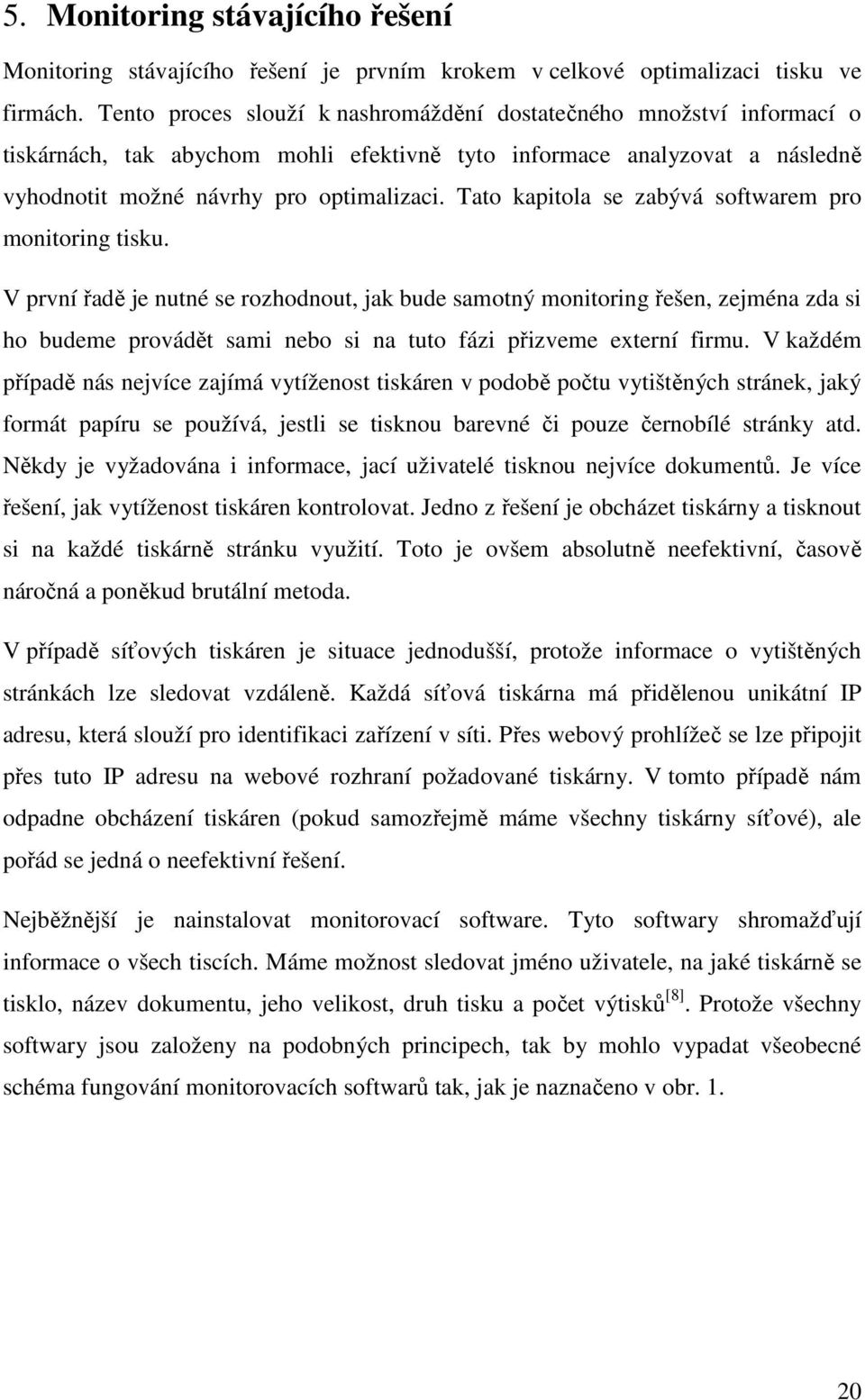 Tato kapitola se zabývá softwarem pro monitoring tisku.