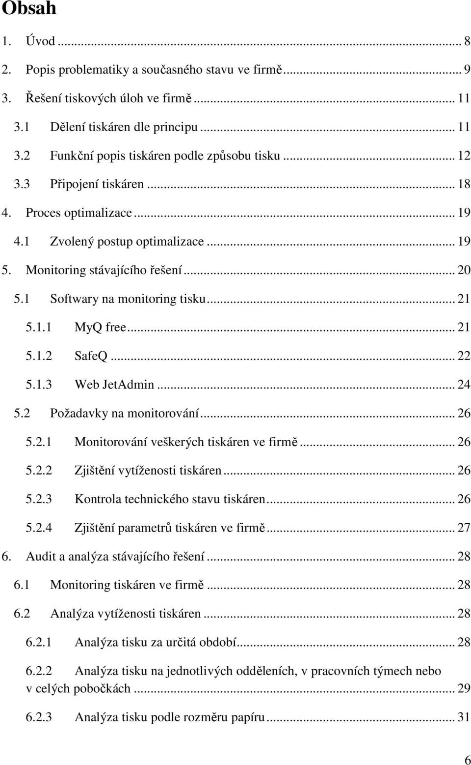 .. 21 5.1.2 SafeQ... 22 5.1.3 Web JetAdmin... 24 5.2 Požadavky na monitorování... 26 5.2.1 Monitorování veškerých tiskáren ve firmě... 26 5.2.2 Zjištění vytíženosti tiskáren... 26 5.2.3 Kontrola technického stavu tiskáren.