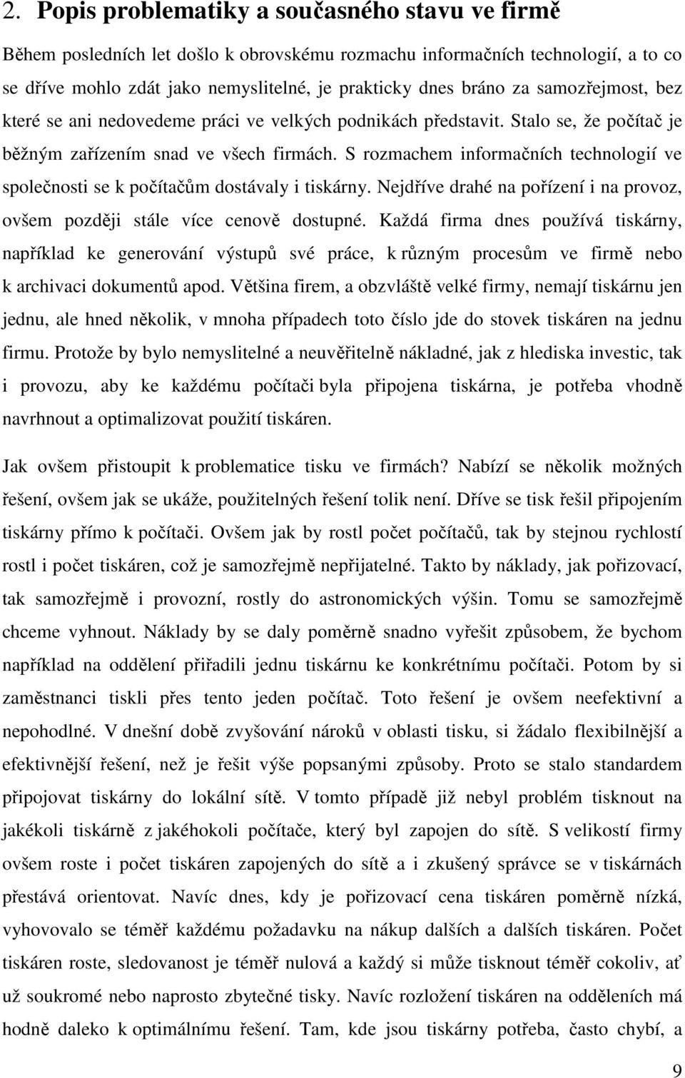 S rozmachem informačních technologií ve společnosti se k počítačům dostávaly i tiskárny. Nejdříve drahé na pořízení i na provoz, ovšem později stále více cenově dostupné.