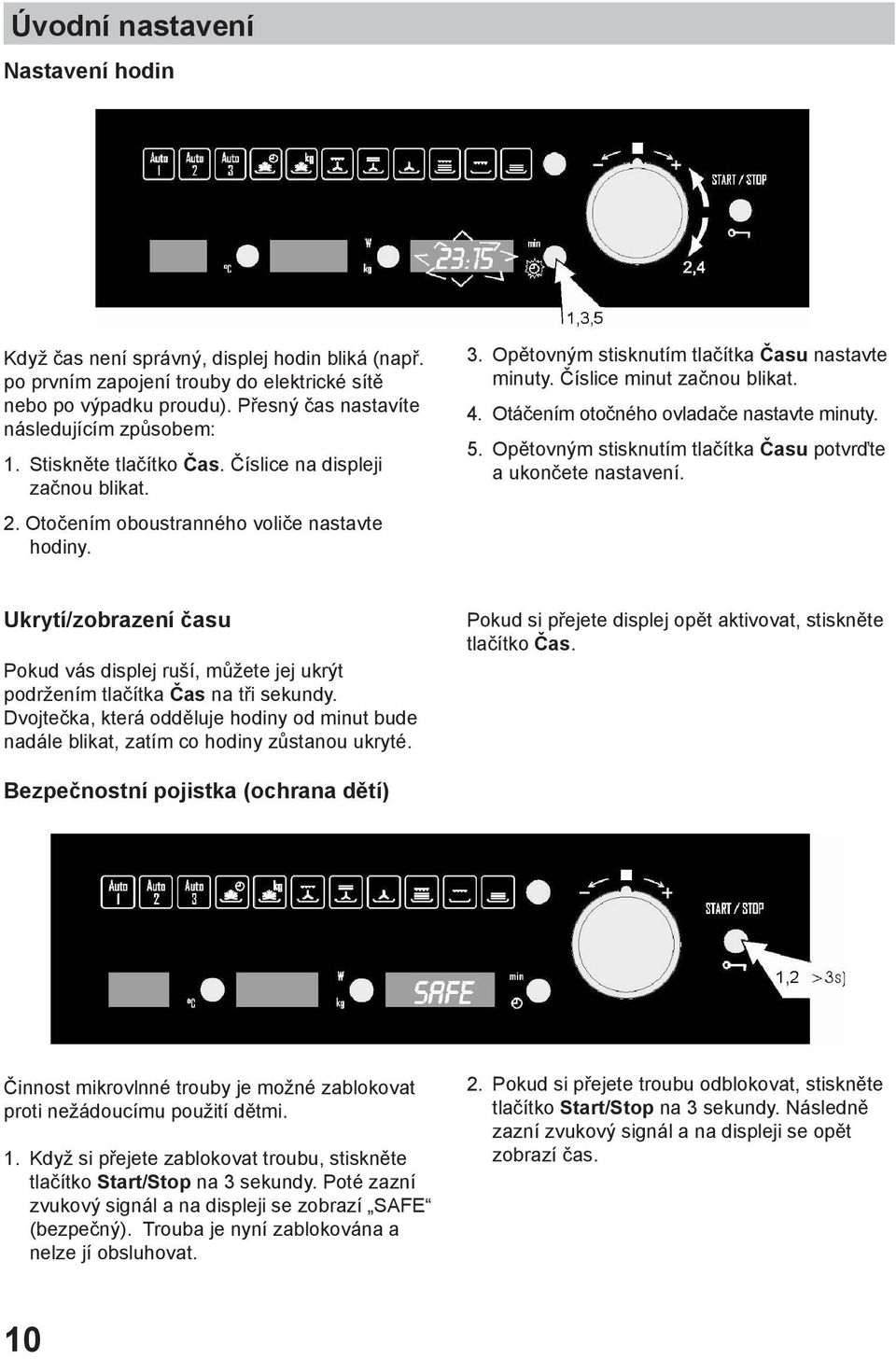 Otáčením otočného ovladače nastavte minuty. 5. Opětovným stisknutím tlačítka Času potvrďte a ukončete nastavení.