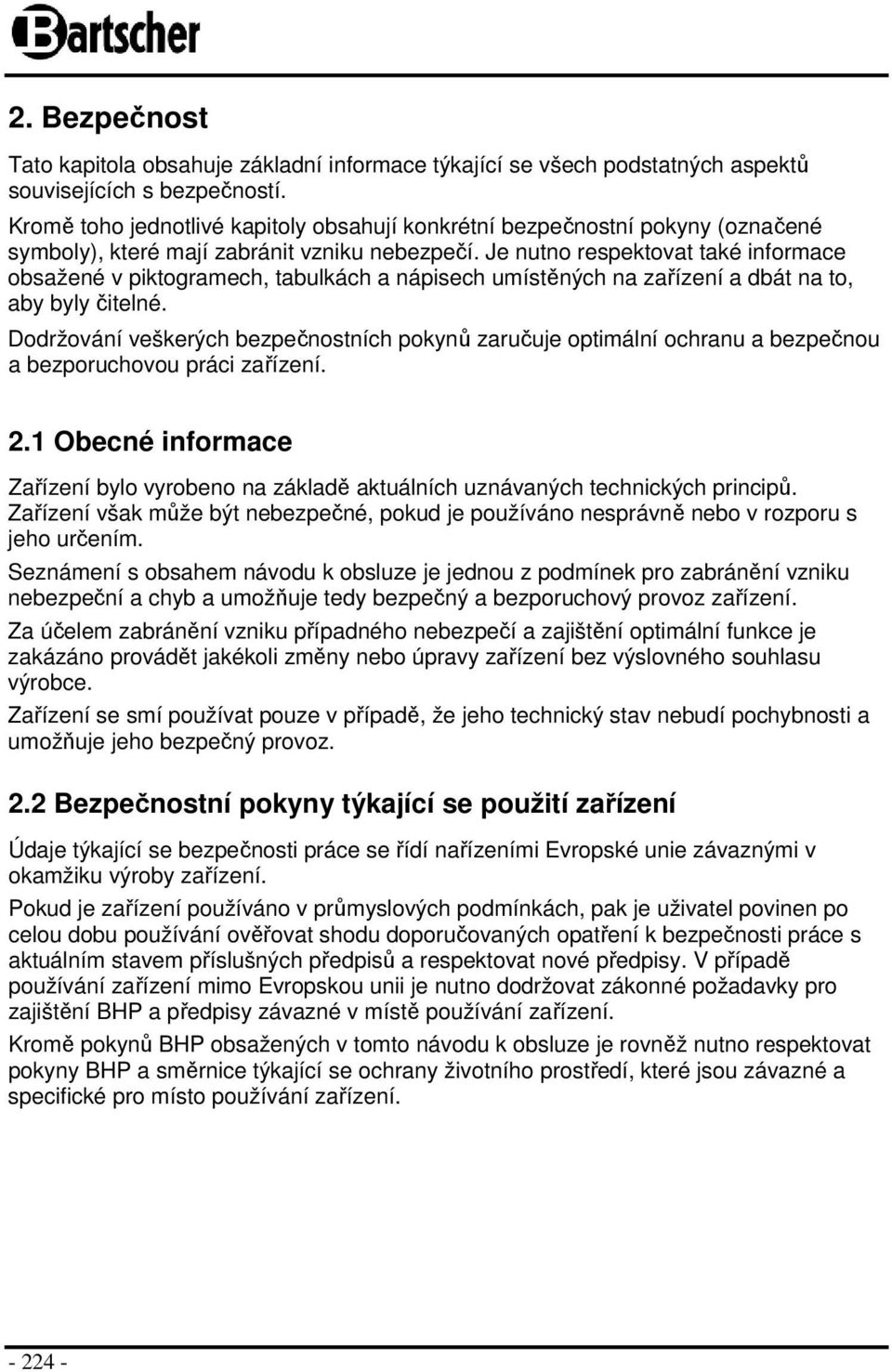 Je nutno respektovat také informace obsažené v piktogramech, tabulkách a nápisech umístěných na zařízení a dbát na to, aby byly čitelné.