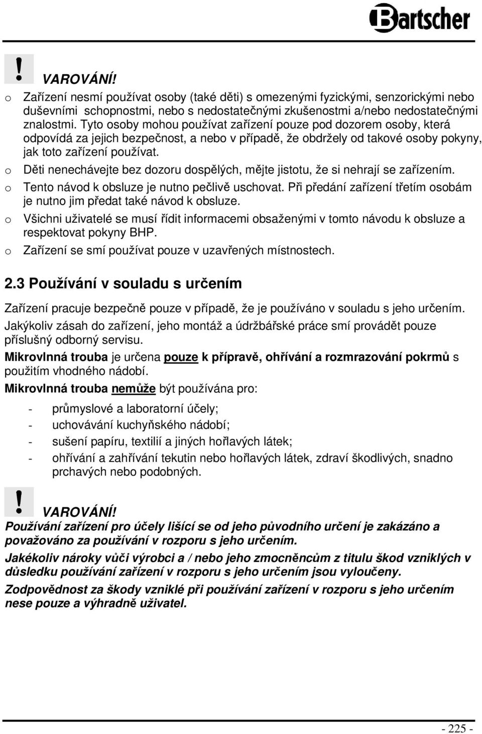 o Děti nenechávejte bez dozoru dospělých, mějte jistotu, že si nehrají se zařízením. o Tento návod k obsluze je nutno pečlivě uschovat.