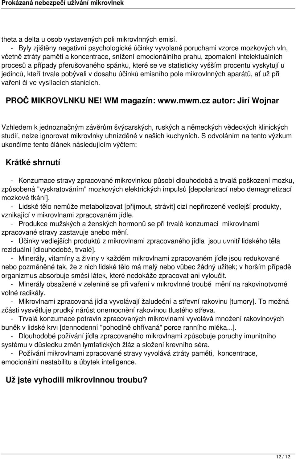 přerušovaného spánku, které se ve statisticky vyšším procentu vyskytují u jedinců, kteří trvale pobývali v dosahu účinků emisního pole mikrovlnných aparátů, ať už při vaření či ve vysílacích