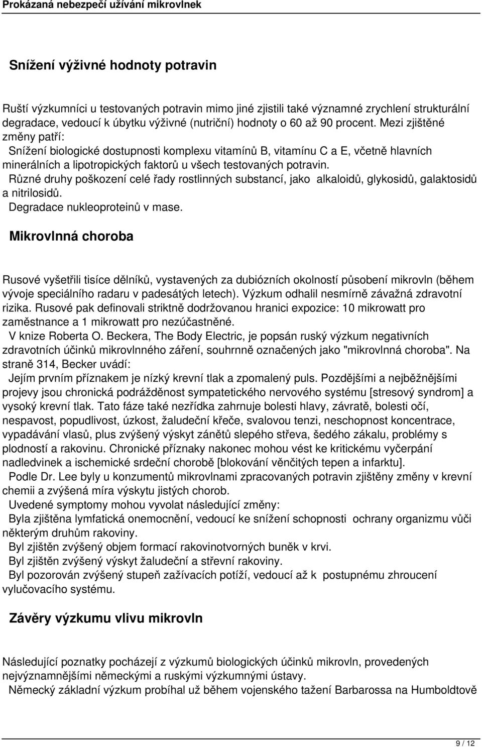 Různé druhy poškození celé řady rostlinných substancí, jako alkaloidů, glykosidů, galaktosidů a nitrilosidů. Degradace nukleoproteinů v mase.