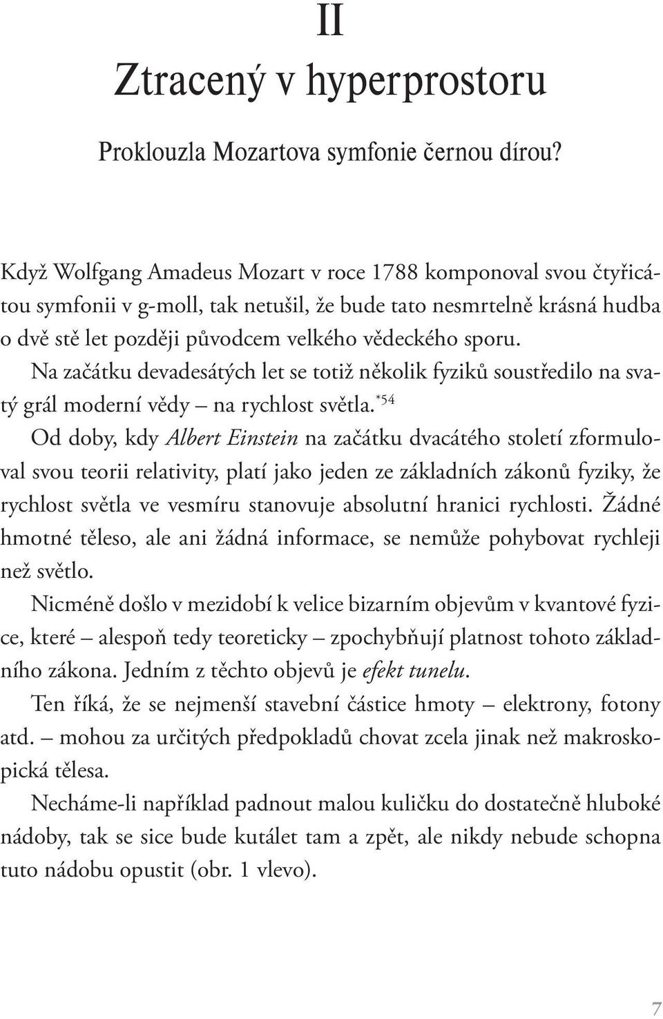 Na začátku devadesátých let se totiž několik fyziků soustředilo na svatý grál moderní vědy na rychlost světla.