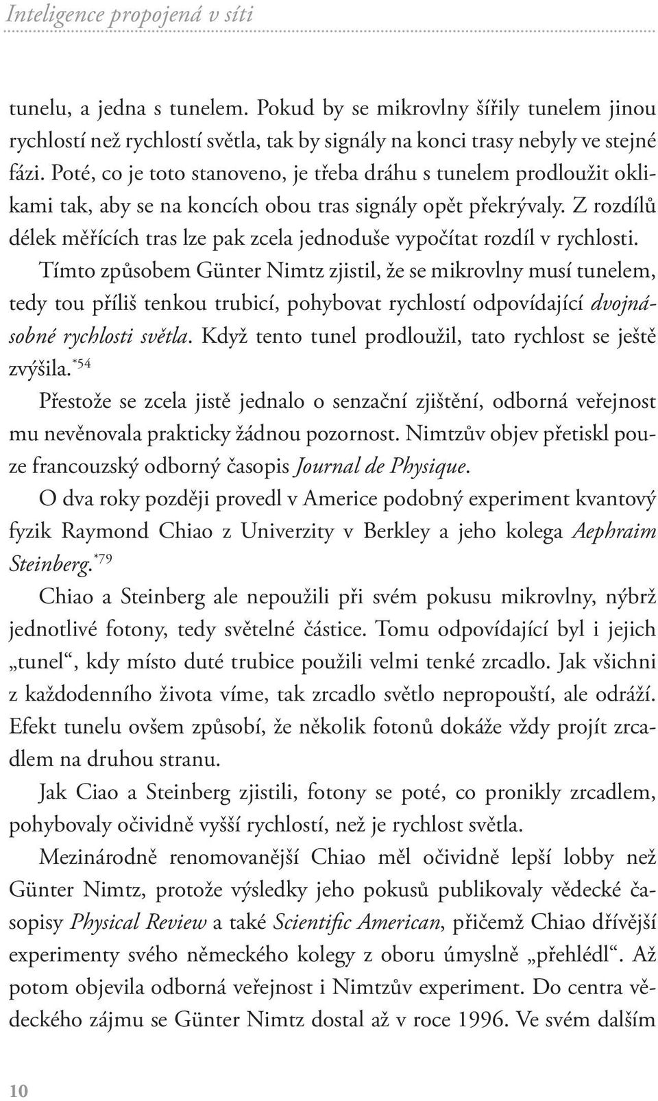 Z rozdílů délek měřících tras lze pak zcela jednoduše vypočítat rozdíl v rychlosti.