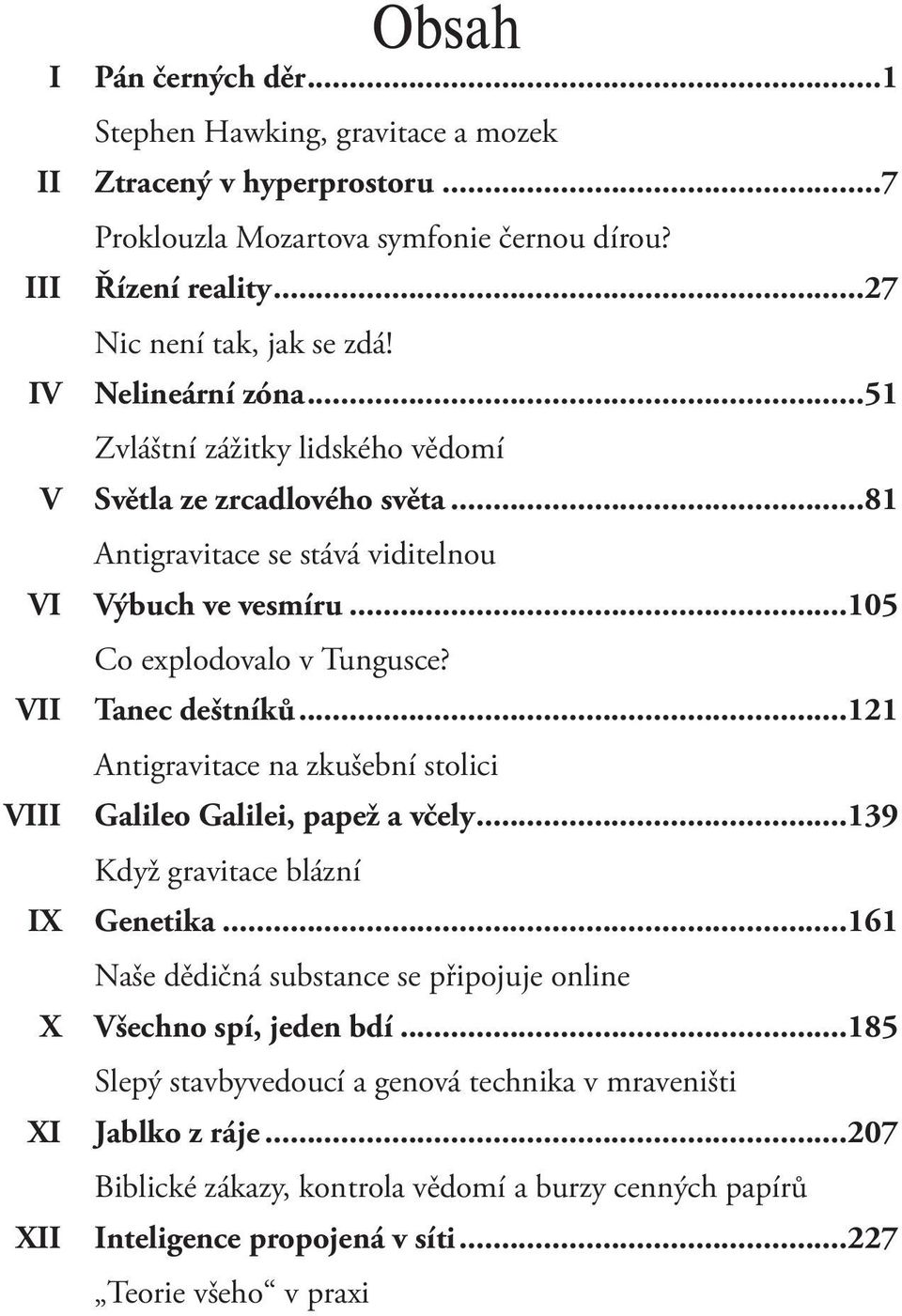 ..105 Co explodovalo v Tungusce? Tanec deštníků...121 Antigravitace na zkušební stolici Galileo Galilei, papež a včely...139 Když gravitace blázní Genetika.