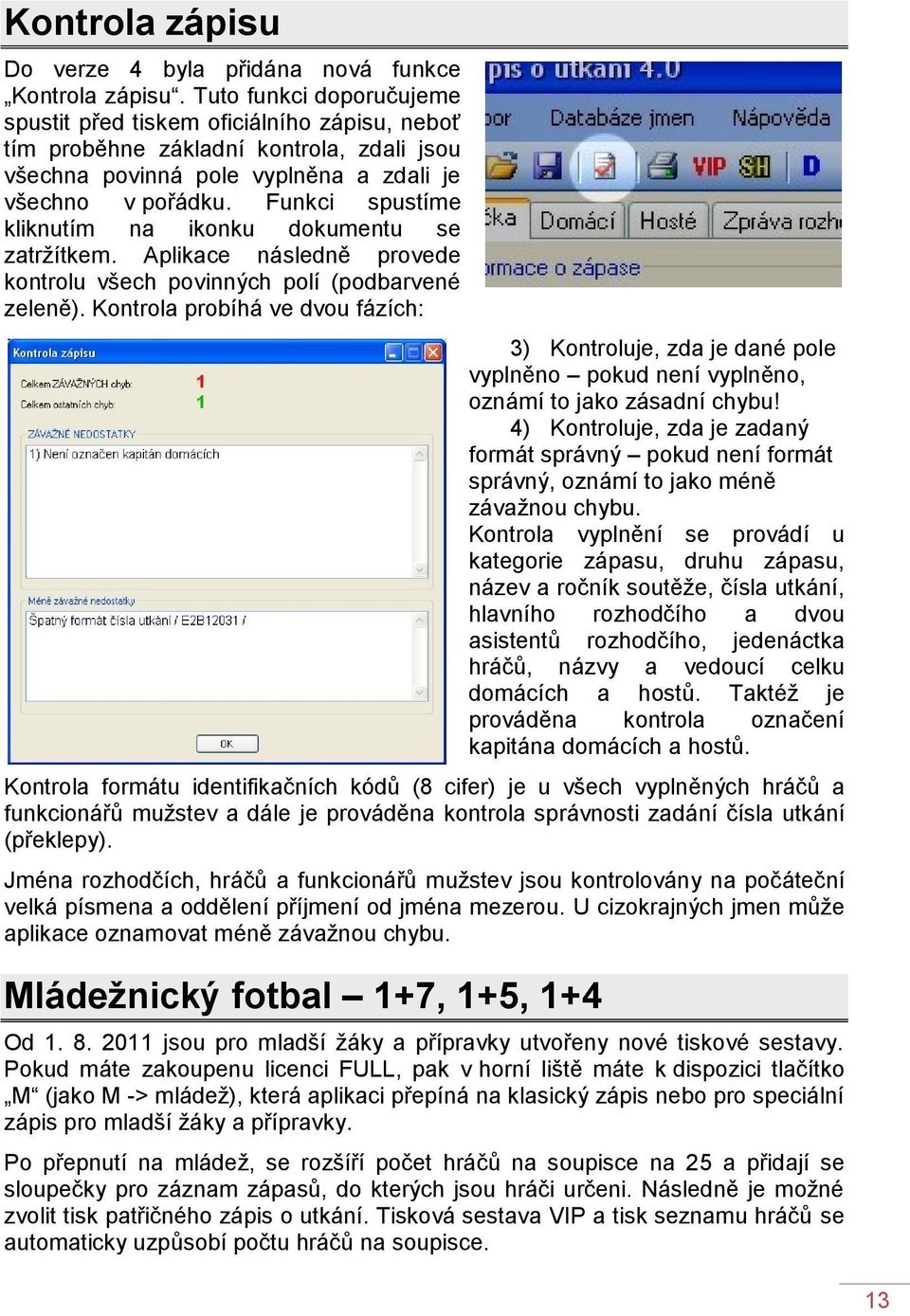 Funkci spustíme kliknutím na ikonku dokumentu se zatržítkem. Aplikace následně provede kontrolu všech povinných polí (podbarvené zeleně).