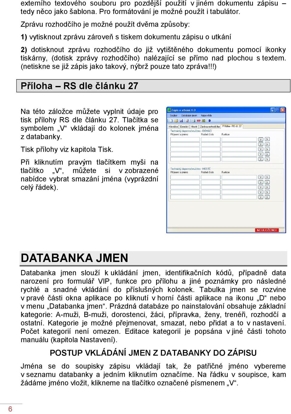 (dotisk zprávy rozhodčího) nalézající se přímo nad plochou s textem. (netiskne se již zápis jako takový, nýbrž pouze tato zpráva!