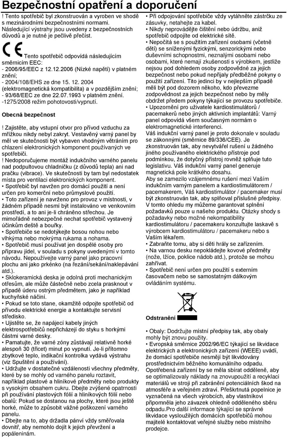 12.2006 (Nízké napětí) v platném znění; - 2004/108/EHS ze dne 15. 12. 2004 (elektromagnetická kompatibilita) a v pozdějším znění; - 93/68/EEC ze dne 22.07.1993 v platném znění.