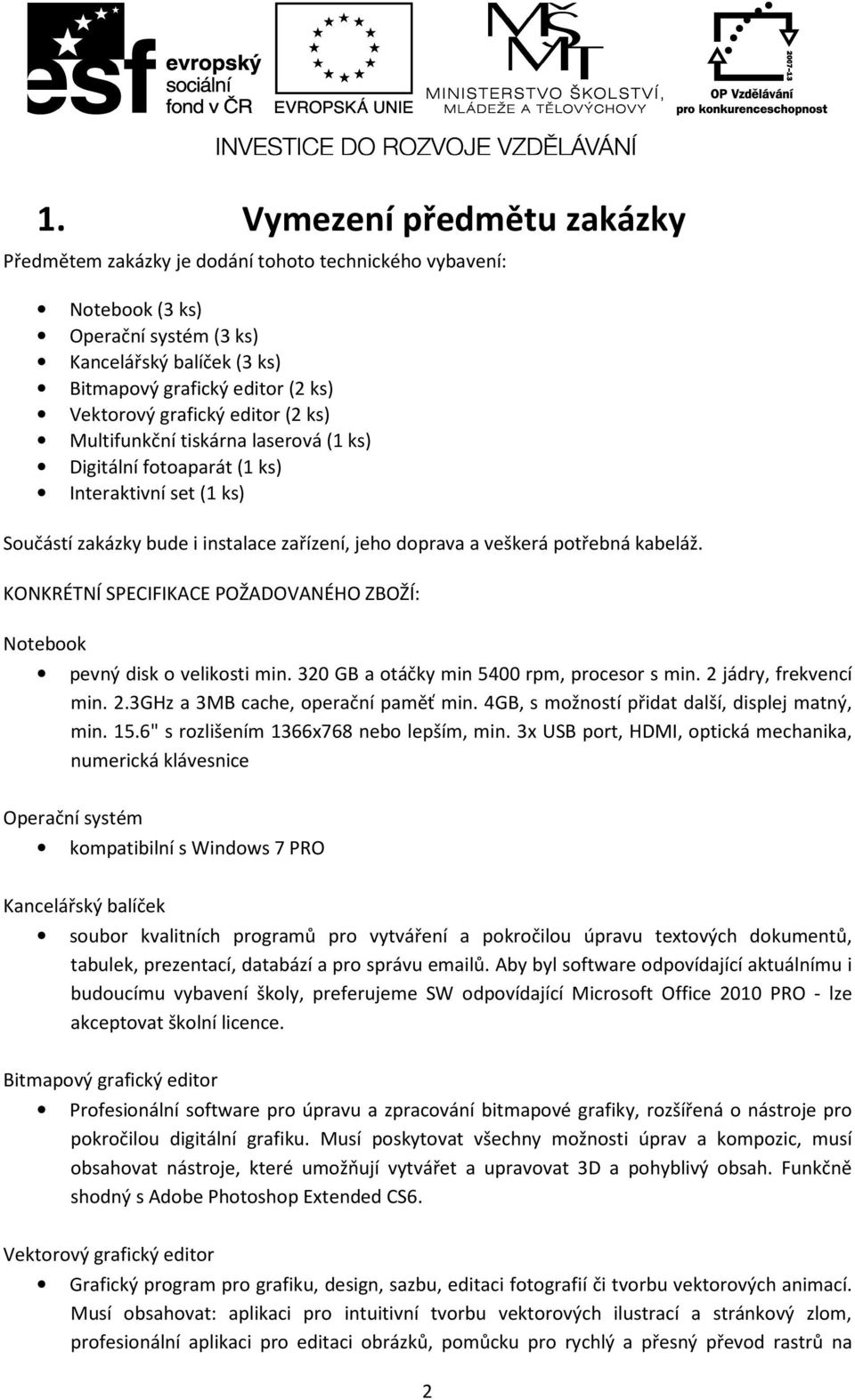 KONKRÉTNÍ SPECIFIKACE POŽADOVANÉHO ZBOŽÍ: Notebook pevný disk o velikosti min. 320 GB a otáčky min 5400 rpm, procesor s min. 2 jádry, frekvencí min. 2.3GHz a 3MB cache, operační paměť min.