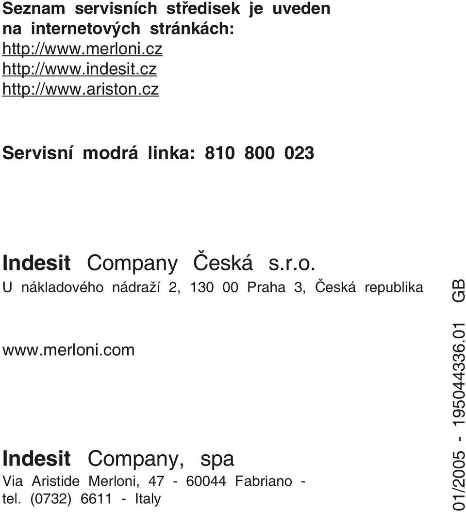 cz Servisní modrá linka: 810 800 023 Indesit Company Česká s.r.o. U nákladového nádraží 2, 130 00 Praha 3, Česká republika www.