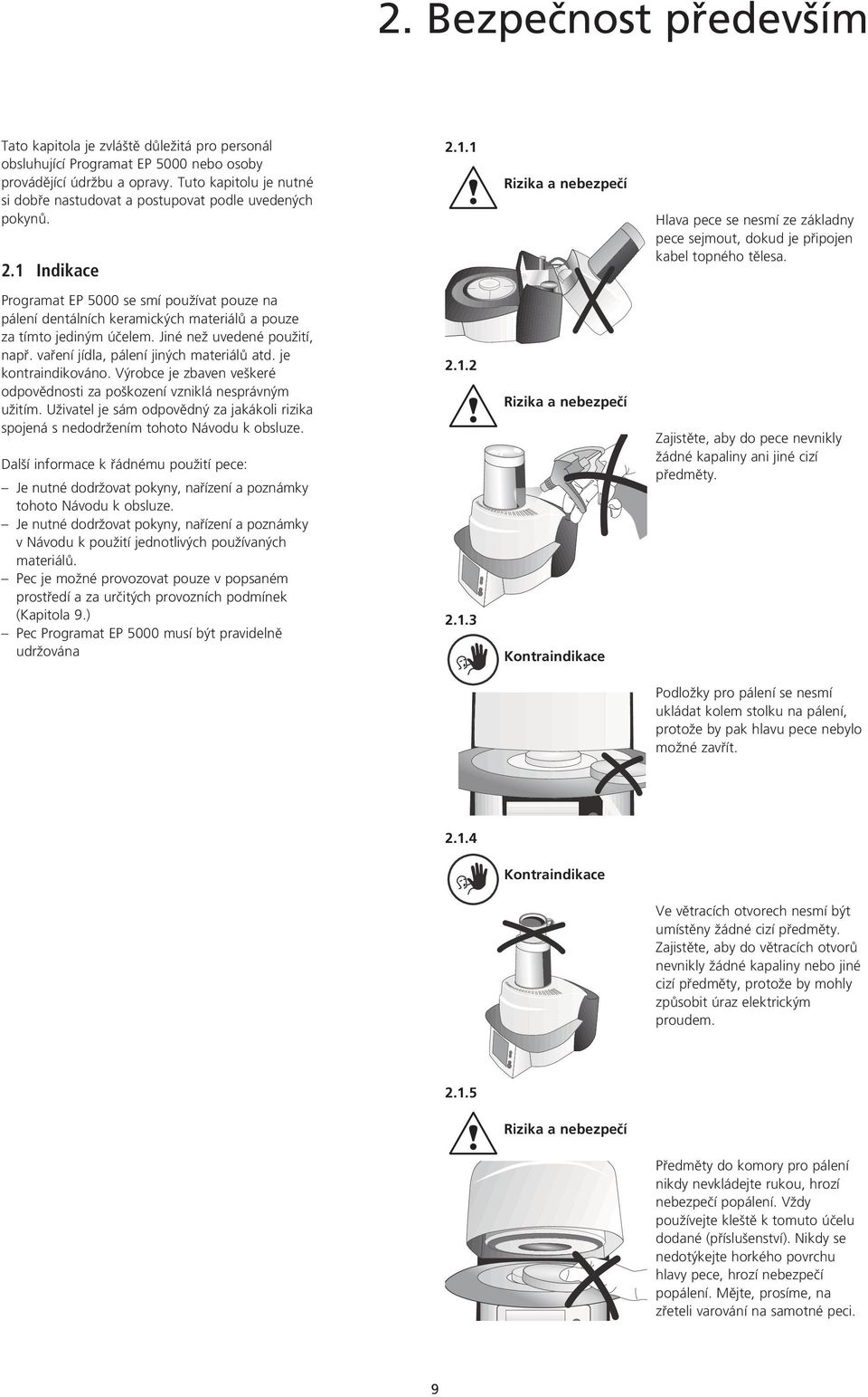 Programat EP 5000 se smí používat pouze na pálení dentálních keramických materiálû a pouze za tímto jediným úãelem. Jiné než uvedené použití, napfi. vafiení jídla, pálení jiných materiálû atd.