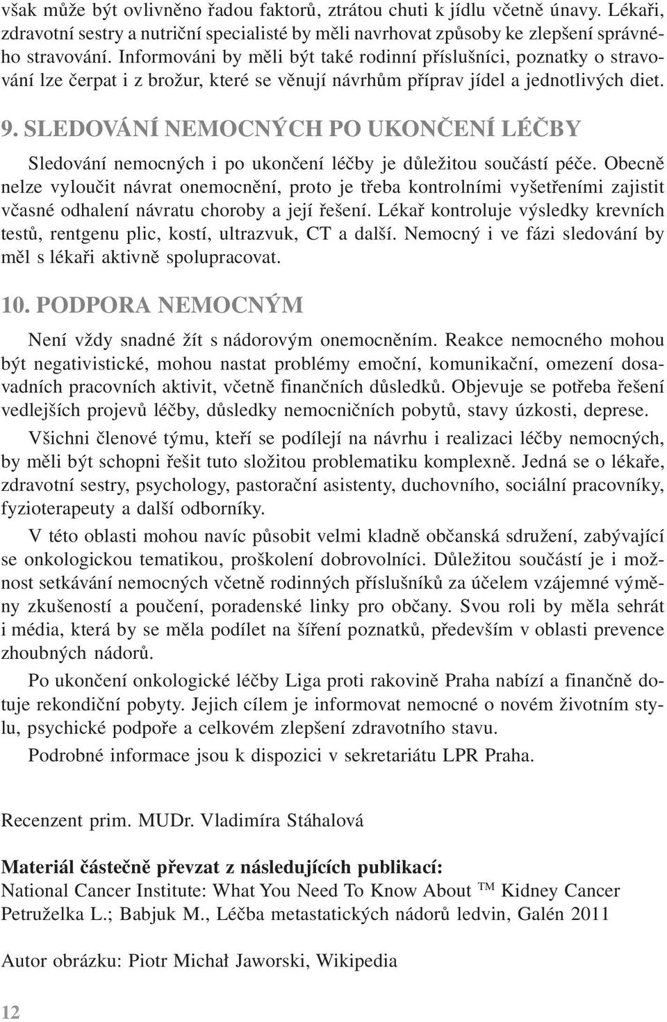 SLEDOVÁNÍ NEMOCNÝCH PO UKONČENÍ LÉČBY Sledování nemocných i po ukončení léčby je důležitou součástí péče.