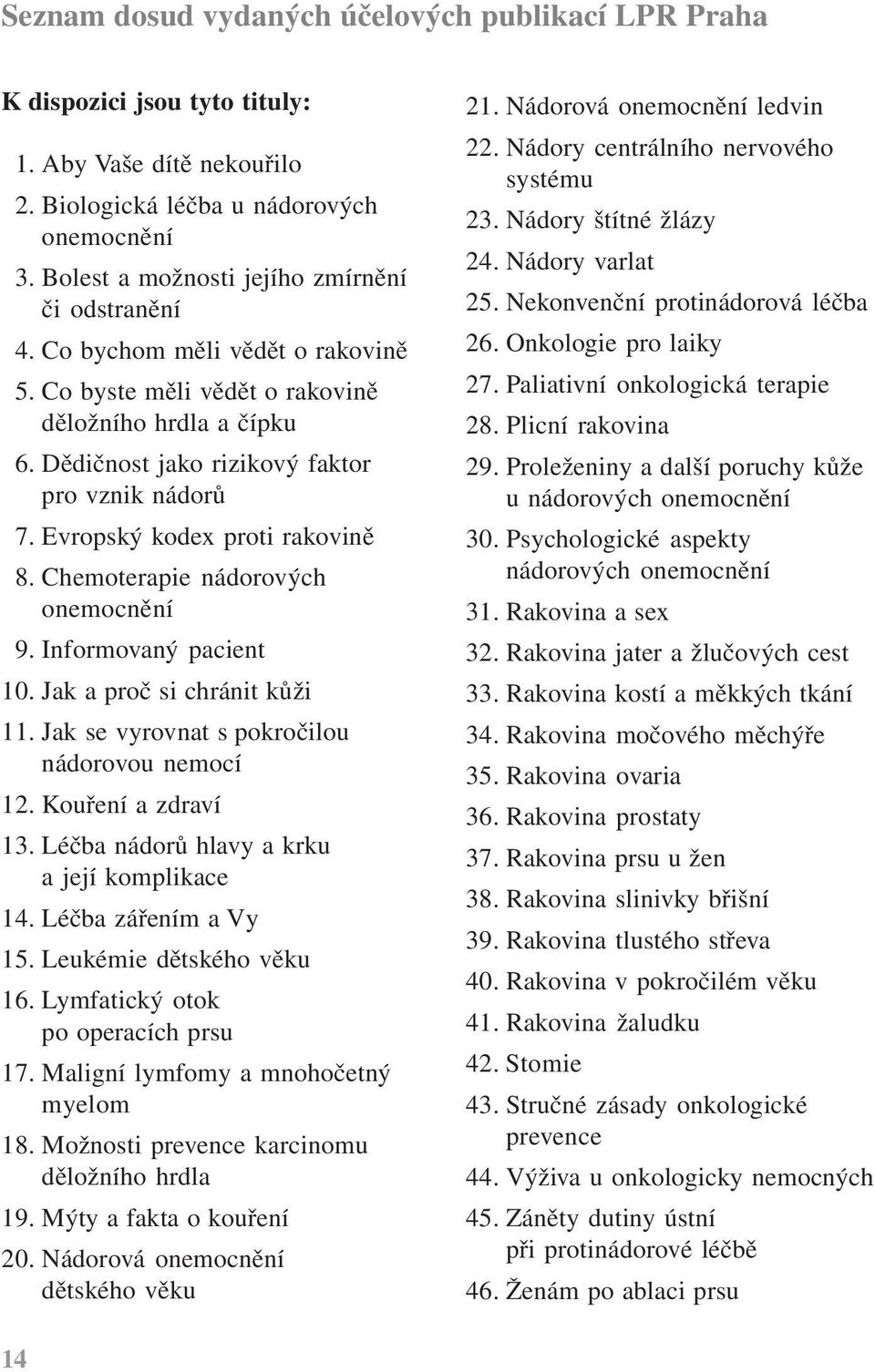 Evropský kodex proti rakovině 8. Chemoterapie nádorových onemocnění 9. Informovaný pacient 10. Jak a proč si chránit kůži 11. Jak se vyrovnat s pokročilou nádorovou nemocí 12. Kouření a zdraví 13.