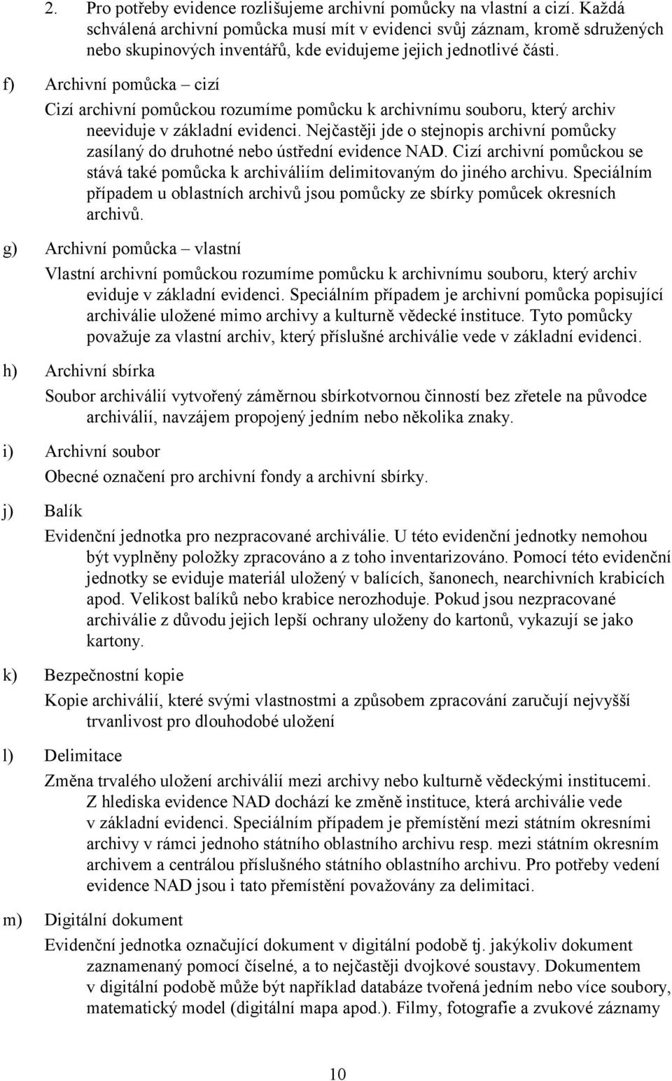 f) Archivní pomůcka cizí Cizí archivní pomůckou rozumíme pomůcku k archivnímu souboru, který archiv neeviduje v základní evidenci.