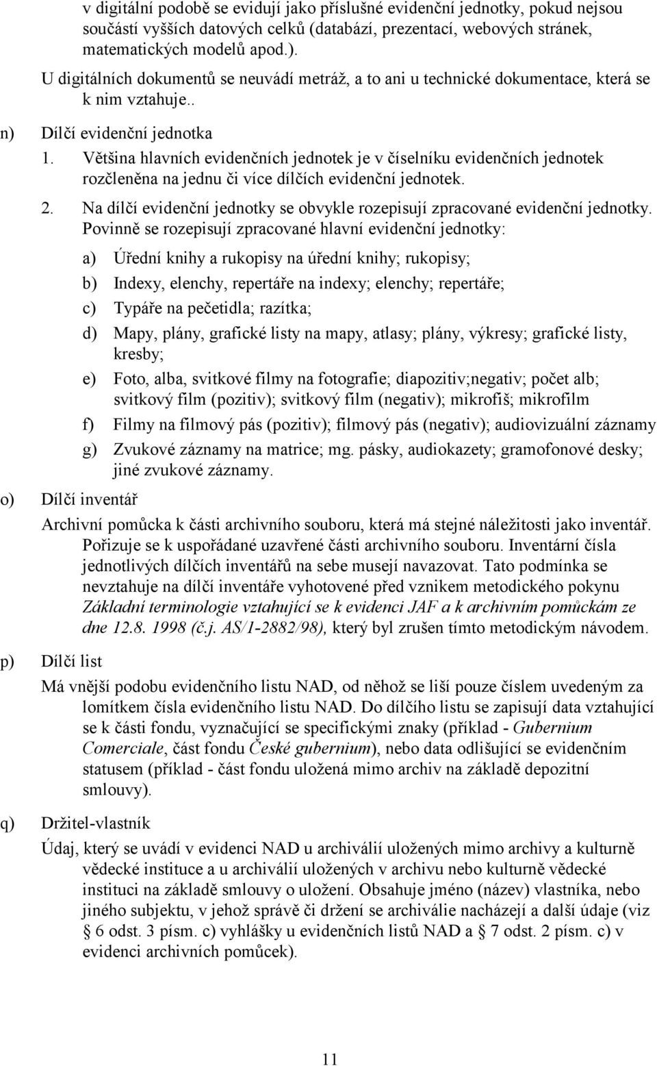 Většina hlavních evidenčních jednotek je v číselníku evidenčních jednotek rozčleněna na jednu či více dílčích evidenční jednotek. 2.