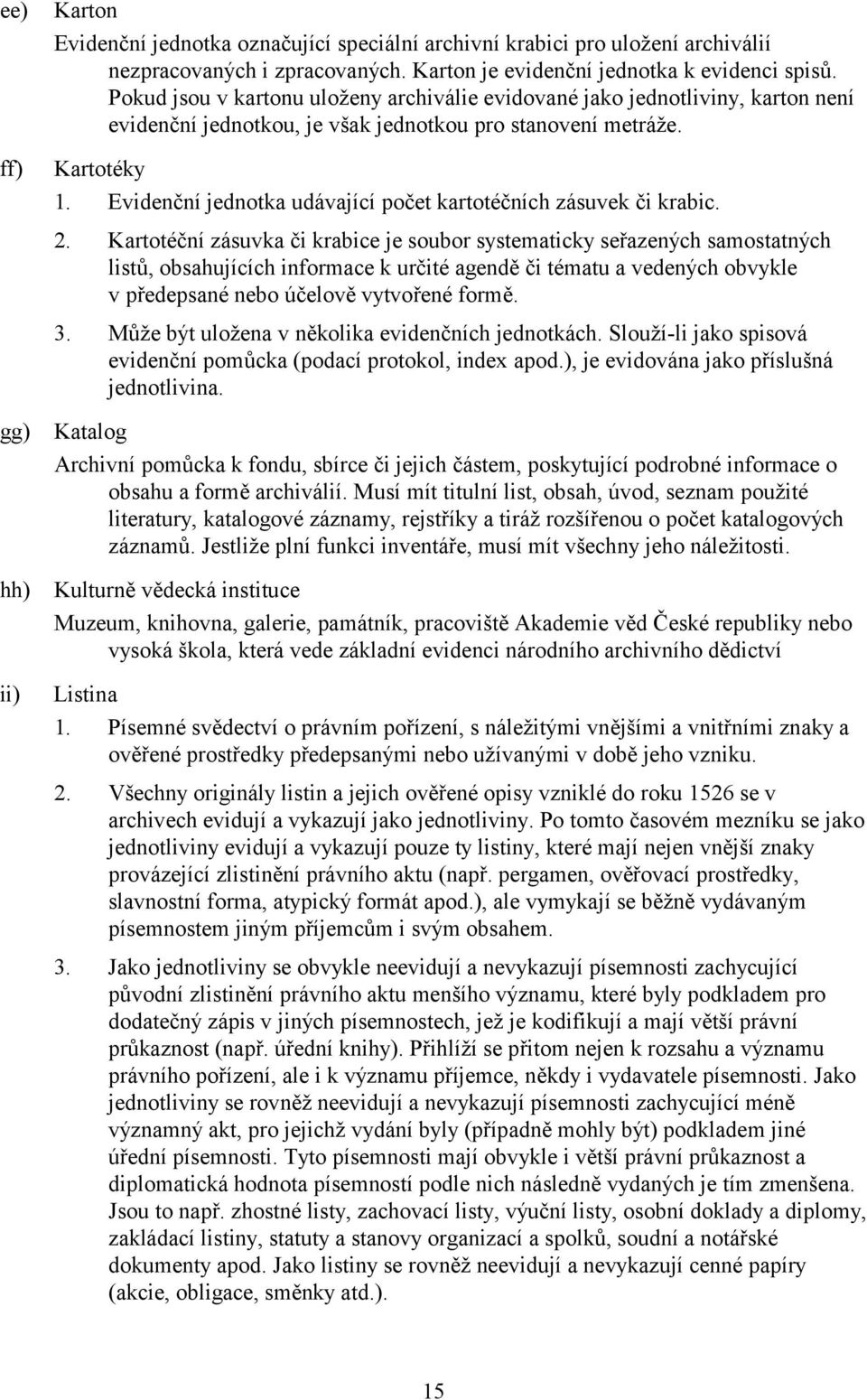 Evidenční jednotka udávající počet kartotéčních zásuvek či krabic. 2.