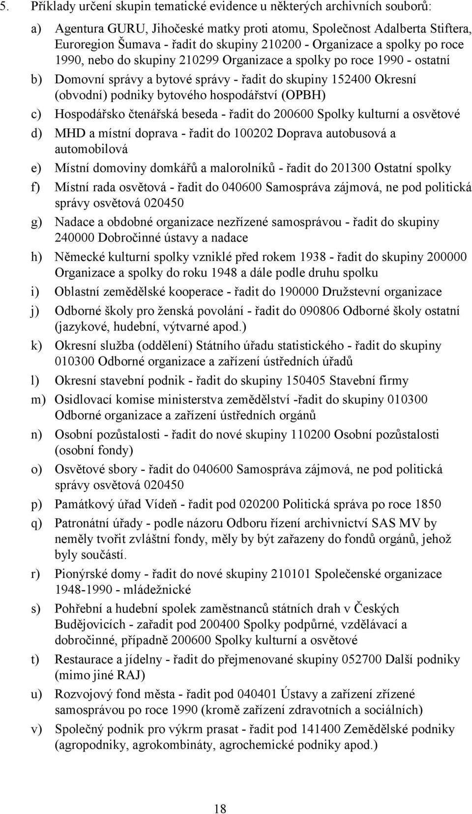 hospodářství (OPBH) c) Hospodářsko čtenářská beseda - řadit do 200600 Spolky kulturní a osvětové d) MHD a místní doprava - řadit do 100202 Doprava autobusová a automobilová e) Místní domoviny domkářů