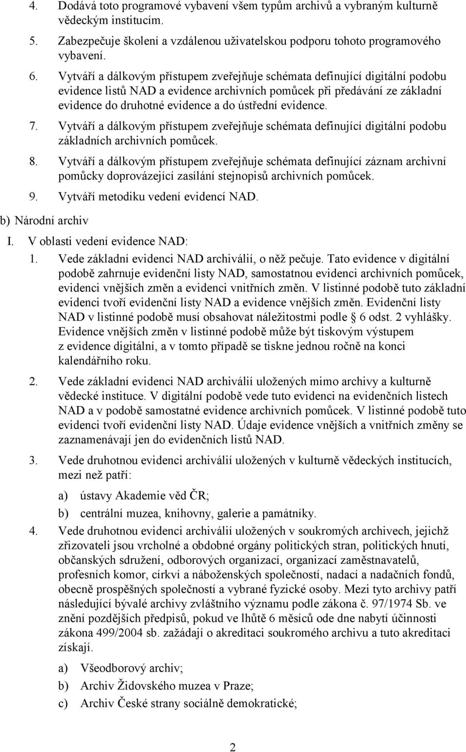 evidence. 7. Vytváří a dálkovým přístupem zveřejňuje schémata definující digitální podobu základních archivních pomůcek. 8.