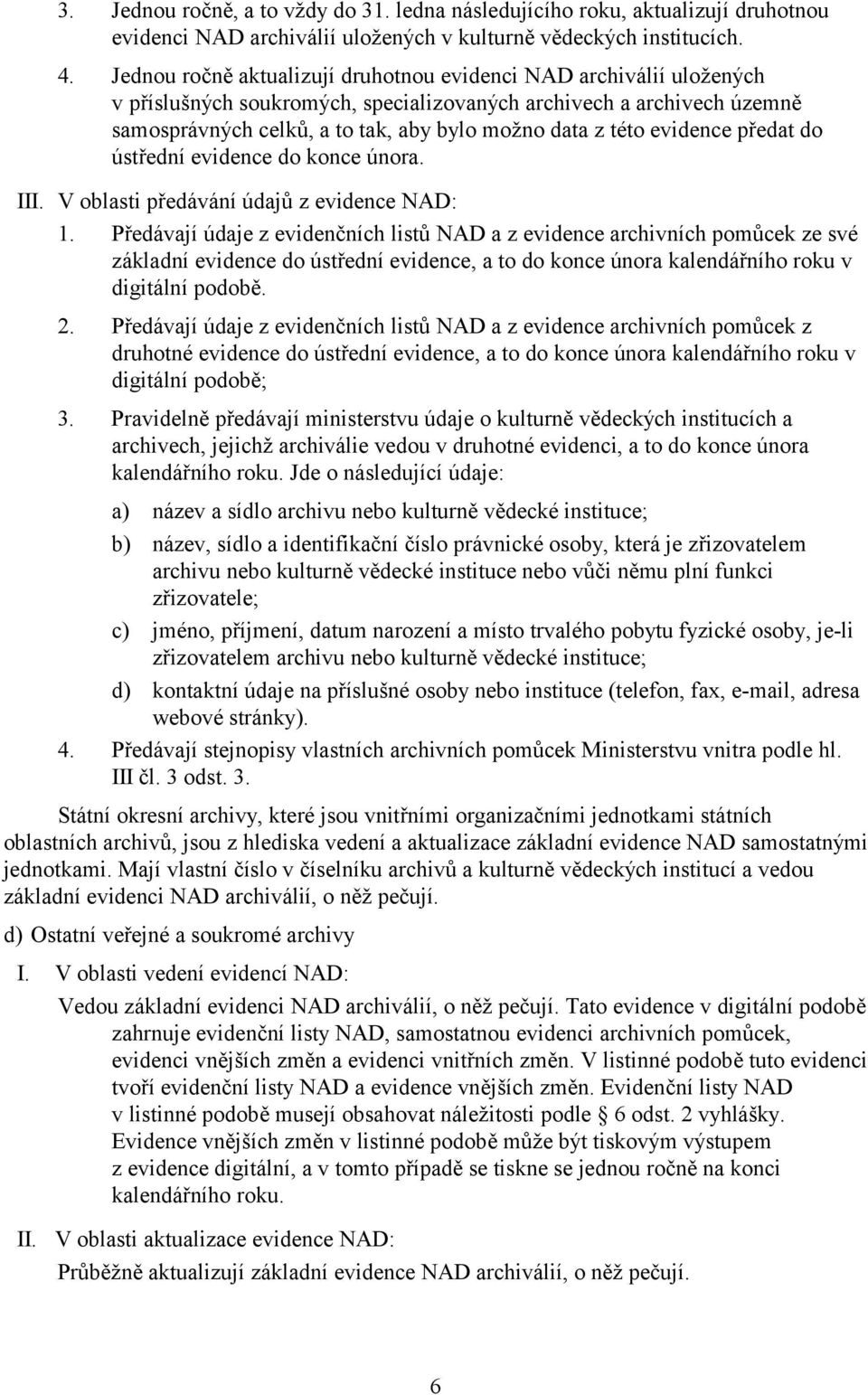 evidence předat do ústřední evidence do konce února. III. V oblasti předávání údajů z evidence NAD: 1.