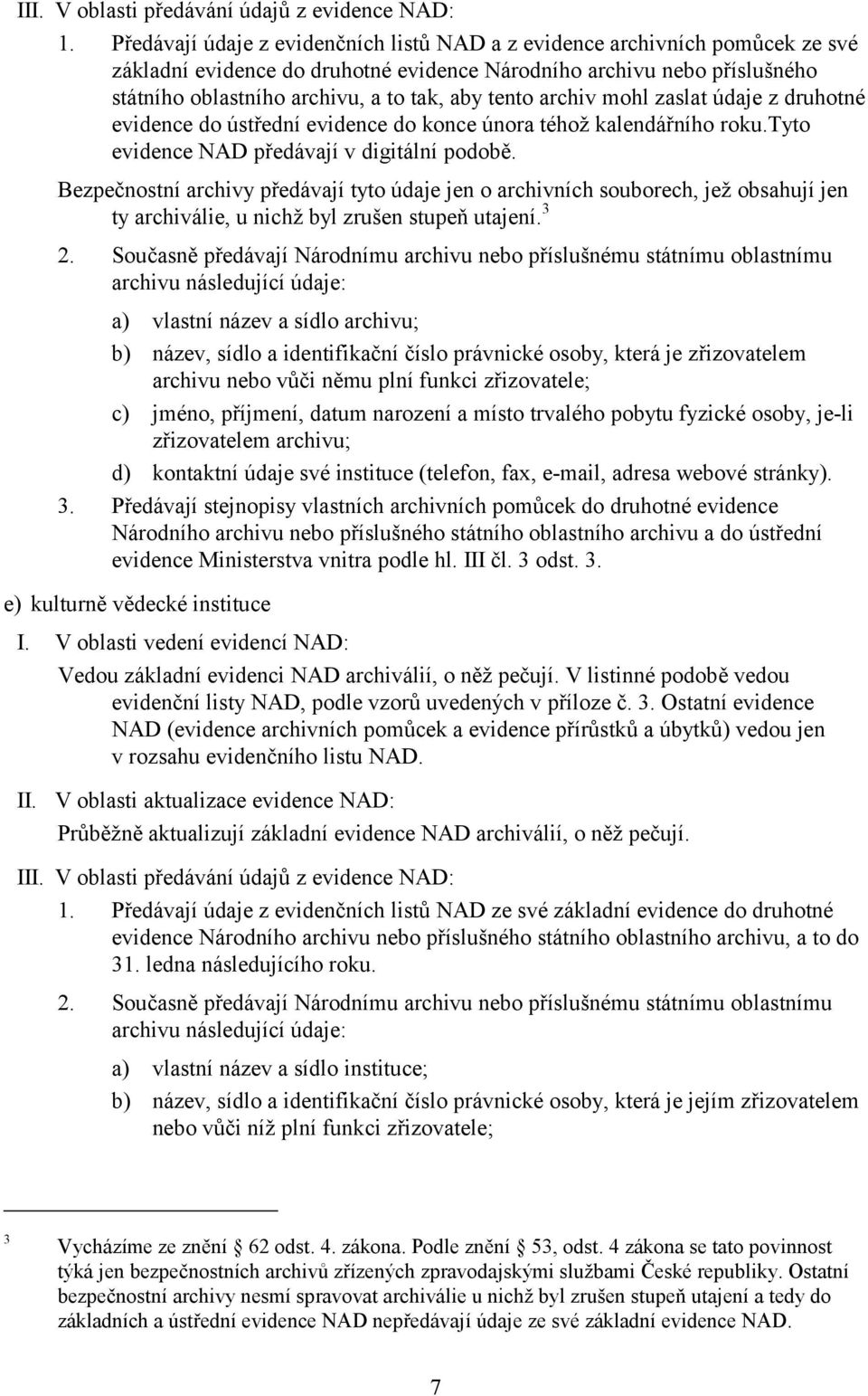 tento archiv mohl zaslat údaje z druhotné evidence do ústřední evidence do konce února téhož kalendářního roku.tyto evidence NAD předávají v digitální podobě.