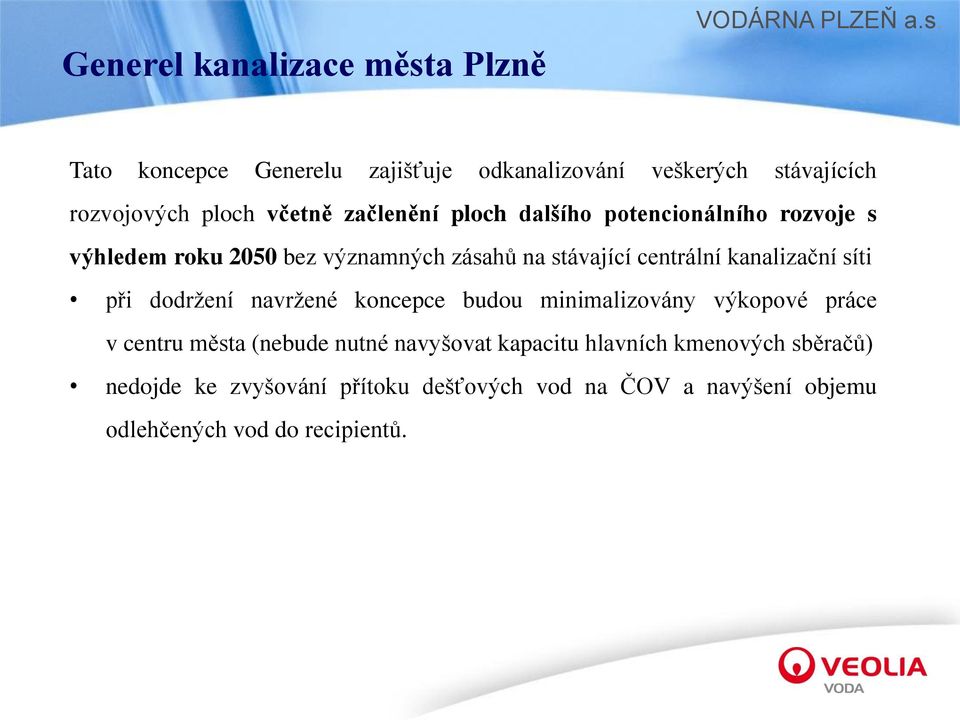 kanalizační síti při dodržení navržené koncepce budou minimalizovány výkopové práce v centru města (nebude nutné navyšovat