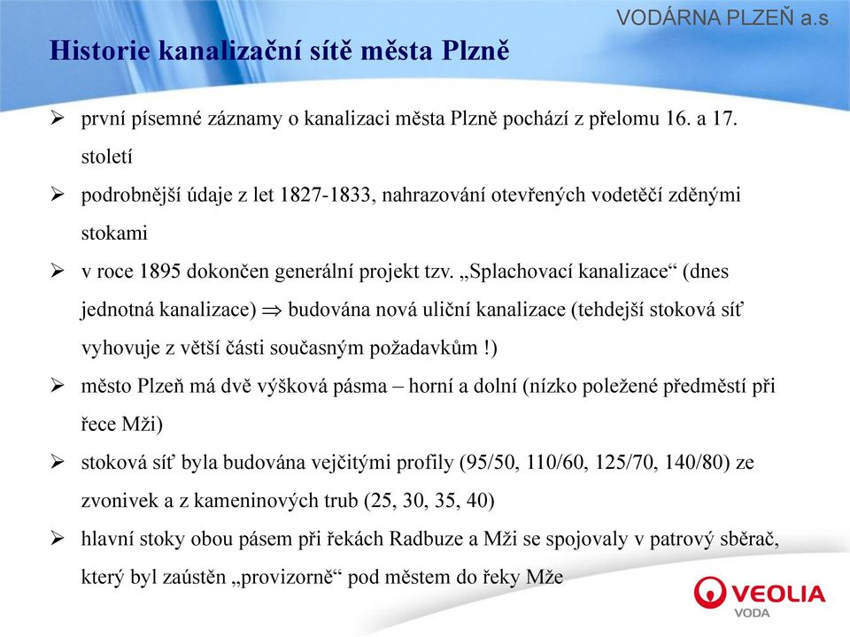 Splachovací kanalizace (dnes jednotná kanalizace) budována nová uliční kanalizace (tehdejší stoková síť vyhovuje z větší části současným požadavkům!