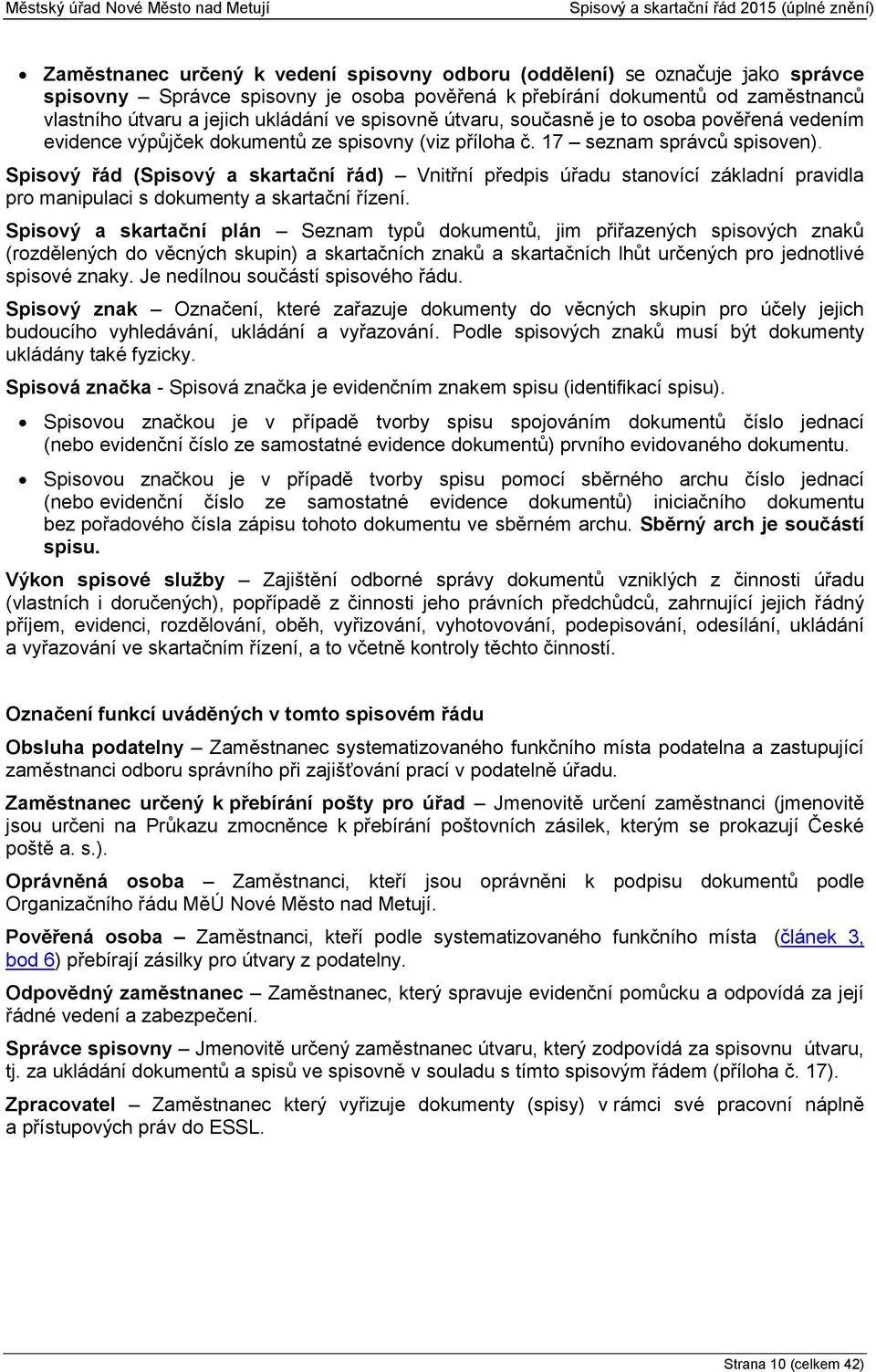 17 seznam správců spisoven). Spisový řád (Spisový a skartační řád) Vnitřní předpis úřadu stanovící základní pravidla pro manipulaci s dokumenty a skartační řízení.