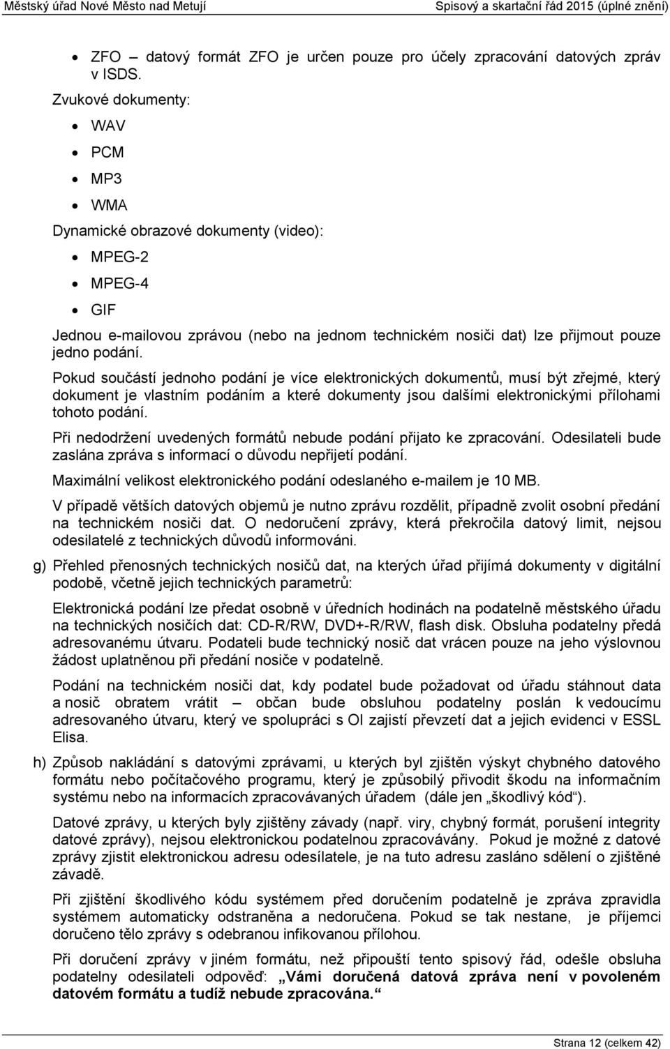 Pokud součástí jednoho podání je více elektronických dokumentů, musí být zřejmé, který dokument je vlastním podáním a které dokumenty jsou dalšími elektronickými přílohami tohoto podání.