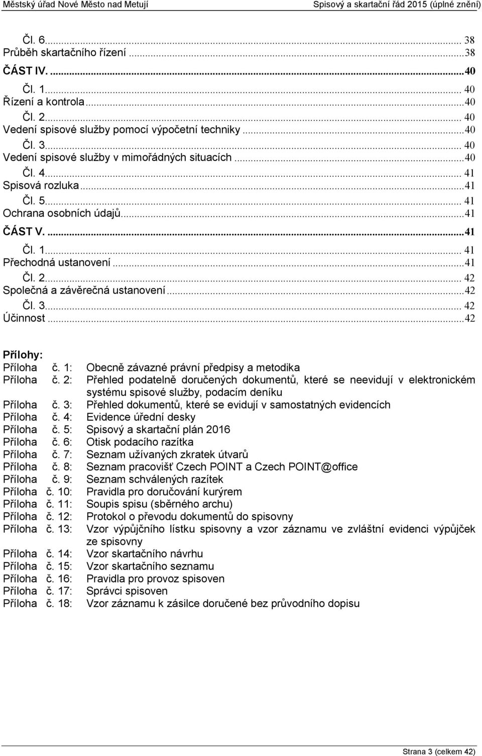 .. 42 Společná a závěrečná ustanovení... 42 Čl. 3... 42 Účinnost... 42 Přílohy: Příloha č. 1: Obecně závazné právní předpisy a metodika Příloha č.