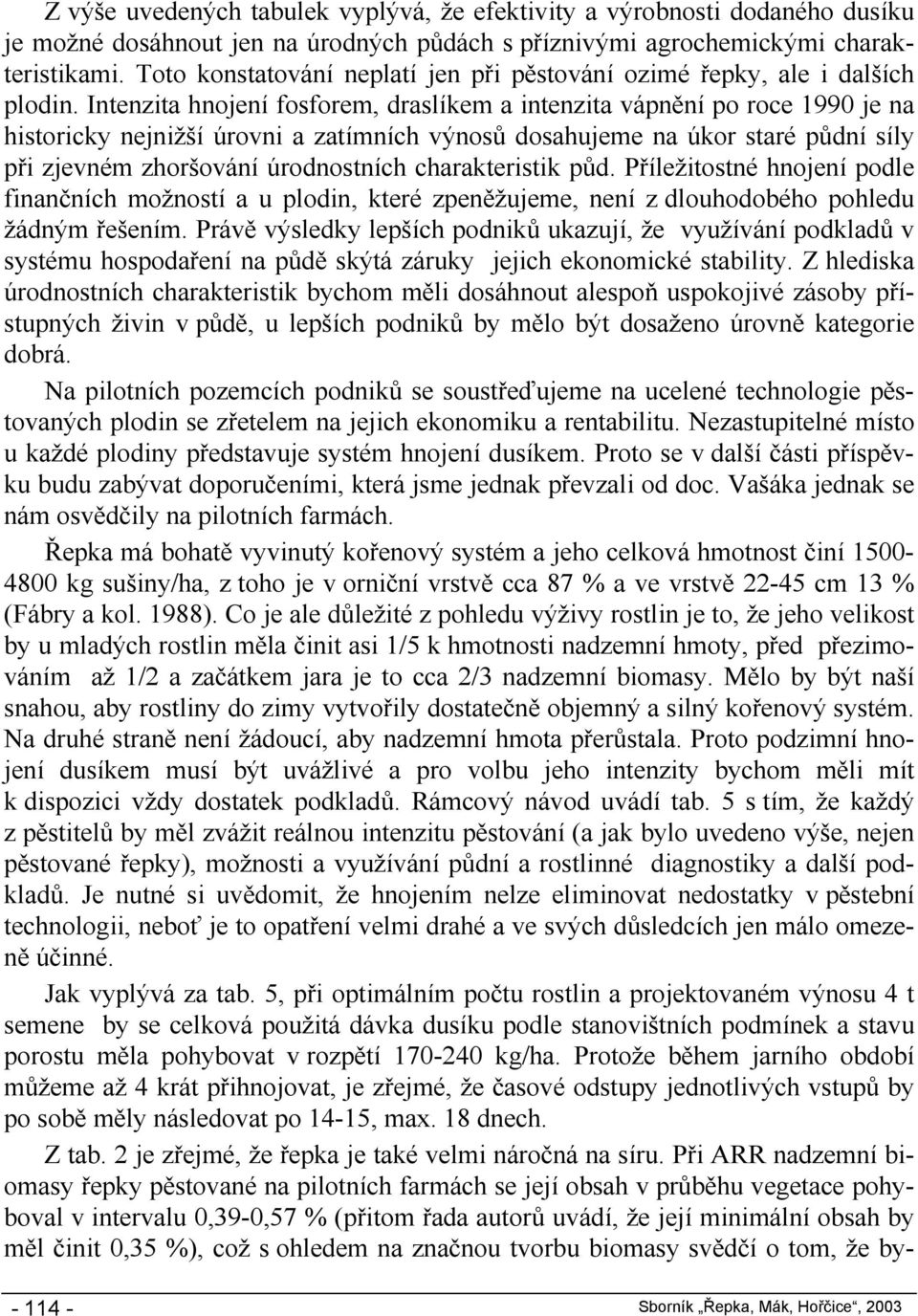 Intenzita hnojení fosforem, draslíkem a intenzita vápnění po roce 1990 je na historicky nejnižší úrovni a zatímních výnosů dosahujeme na úkor staré půdní síly při zjevném zhoršování úrodnostních