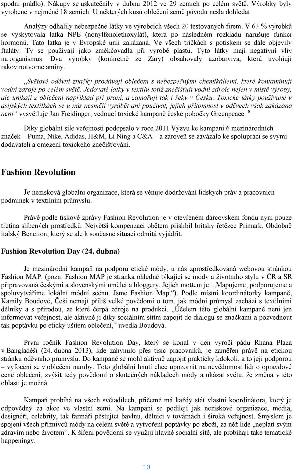 Tato látka je v Evropské unii zakázaná. Ve všech tričkách s potiskem se dále objevily ftaláty. Ty se pouţívají jako změkčovadla při výrobě plastů. Tyto látky mají negativní vliv na organismus.