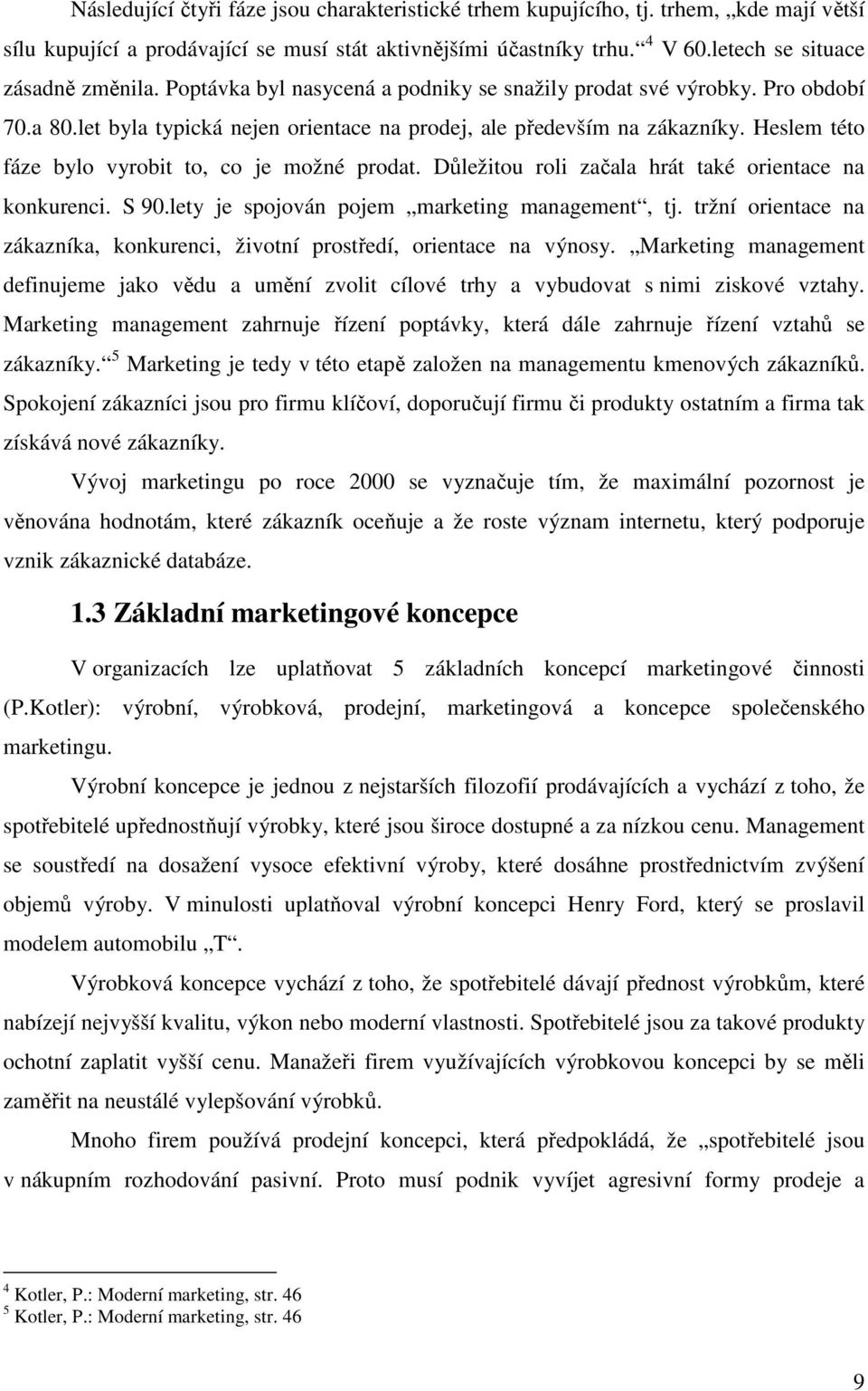 Heslem této fáze bylo vyrobit to, co je možné prodat. Důležitou roli začala hrát také orientace na konkurenci. S 90.lety je spojován pojem marketing management, tj.