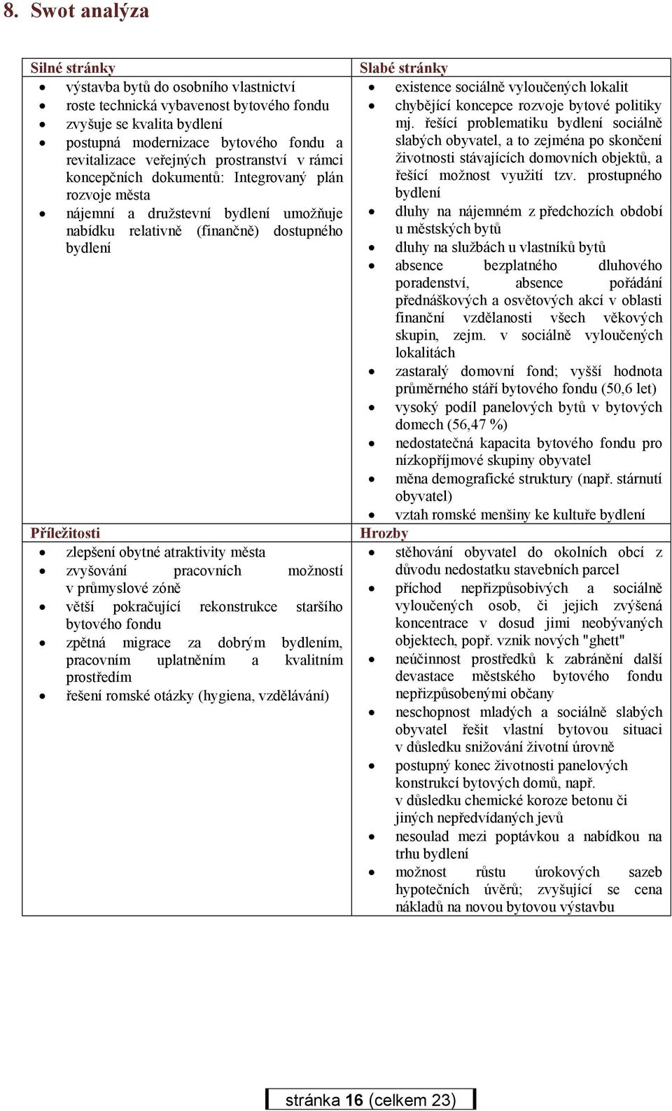 atraktivity města zvyšování pracovních možností v průmyslové zóně větší pokračující rekonstrukce staršího bytového fondu zpětná migrace za dobrým bydlením, pracovním uplatněním a kvalitním prostředím