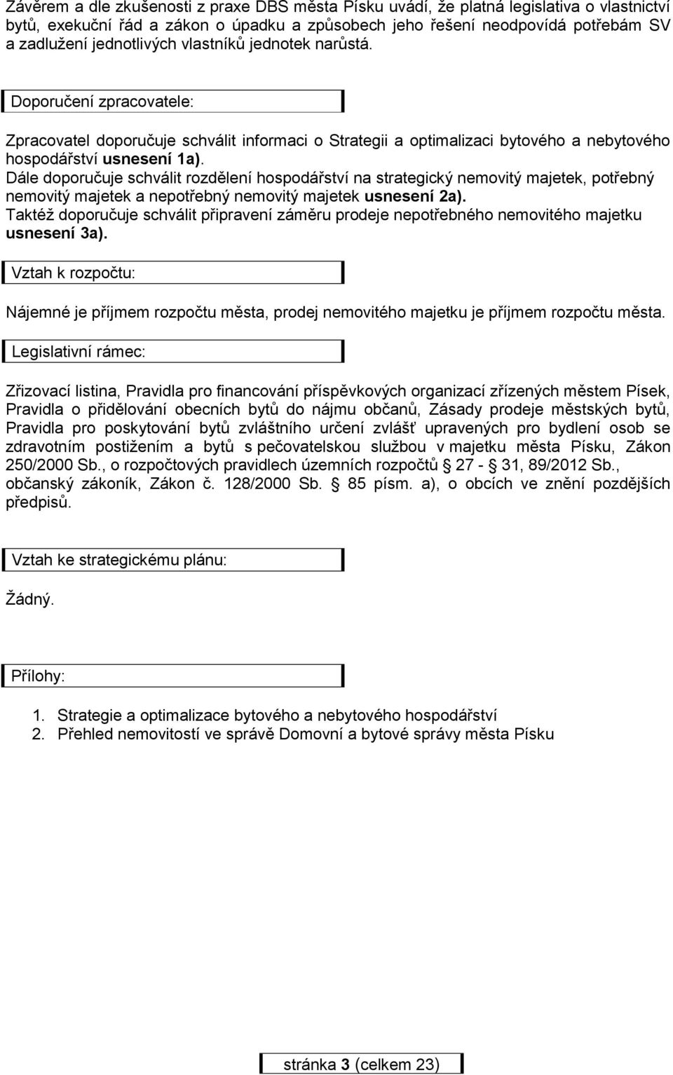 Dále doporučuje schválit rozdělení hospodářství na strategický nemovitý majetek, potřebný nemovitý majetek a nepotřebný nemovitý majetek usnesení 2a).