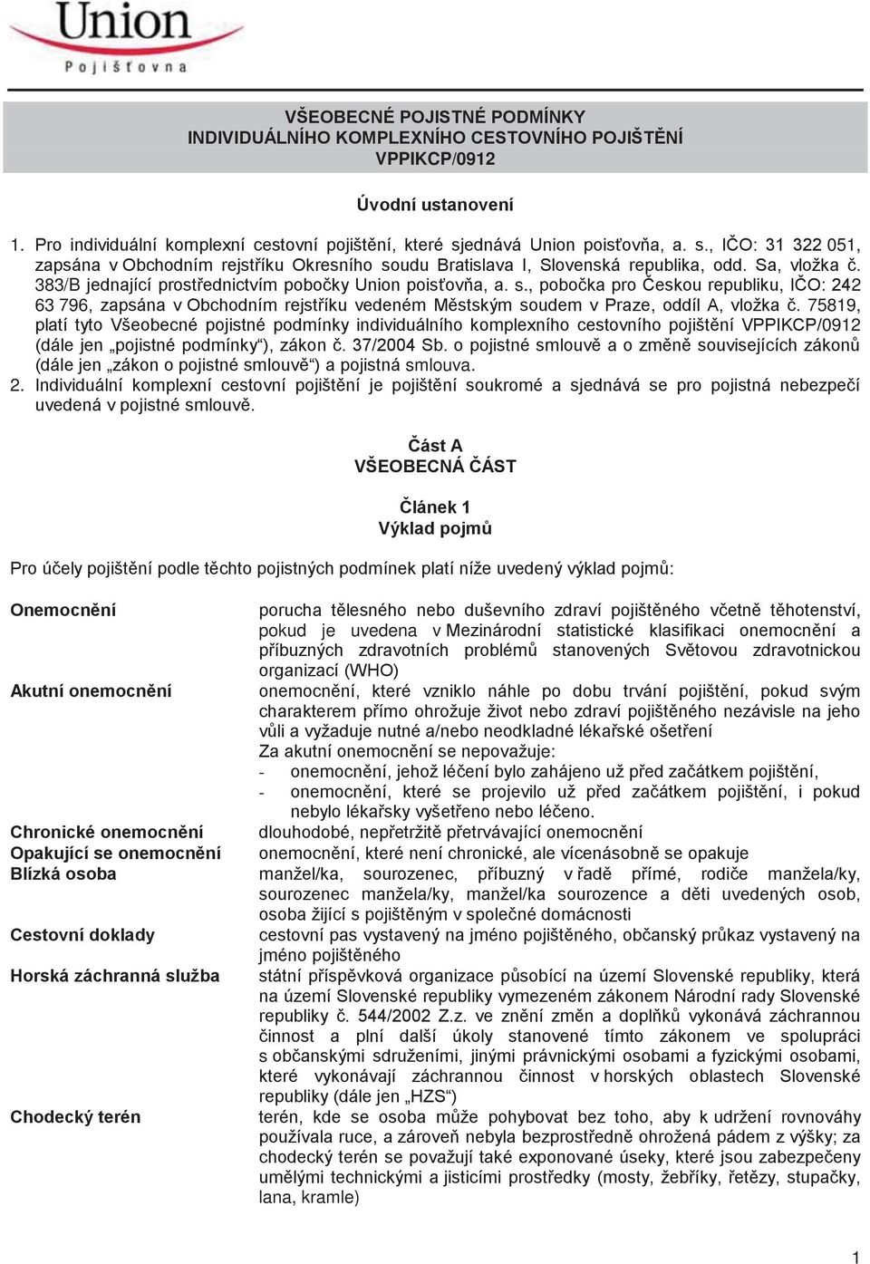 383/B jednající prost ednictvím pobo ky Union pois ov a, a. s., pobo ka pro eskou republiku, I O: 242 63 796, zapsána v Obchodním rejst íku vedeném M stským soudem v Praze, oddíl A, vložka.