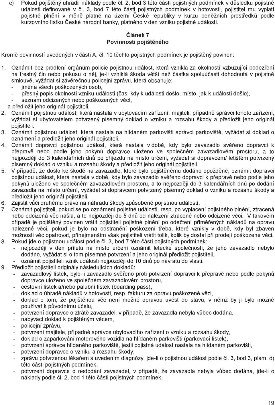 platného v den vzniku pojistné události. lánek 7 Povinnosti pojišt ného Krom povinností uvedených v ásti A, l. 10 t chto pojistných podmínek je pojišt ný povinen: 1.