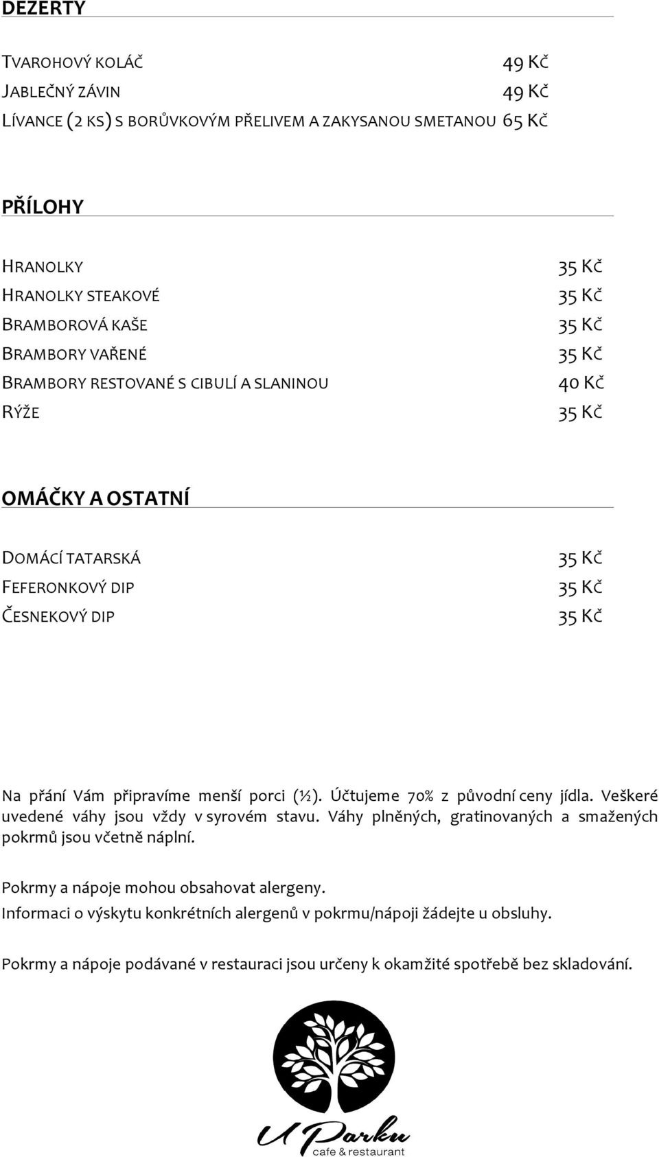 Účtujeme 70% z původní ceny jídla. Veškeré uvedené váhy jsou vždy v syrovém stavu. Váhy plněných, gratinovaných a smažených pokrmů jsou včetně náplní.