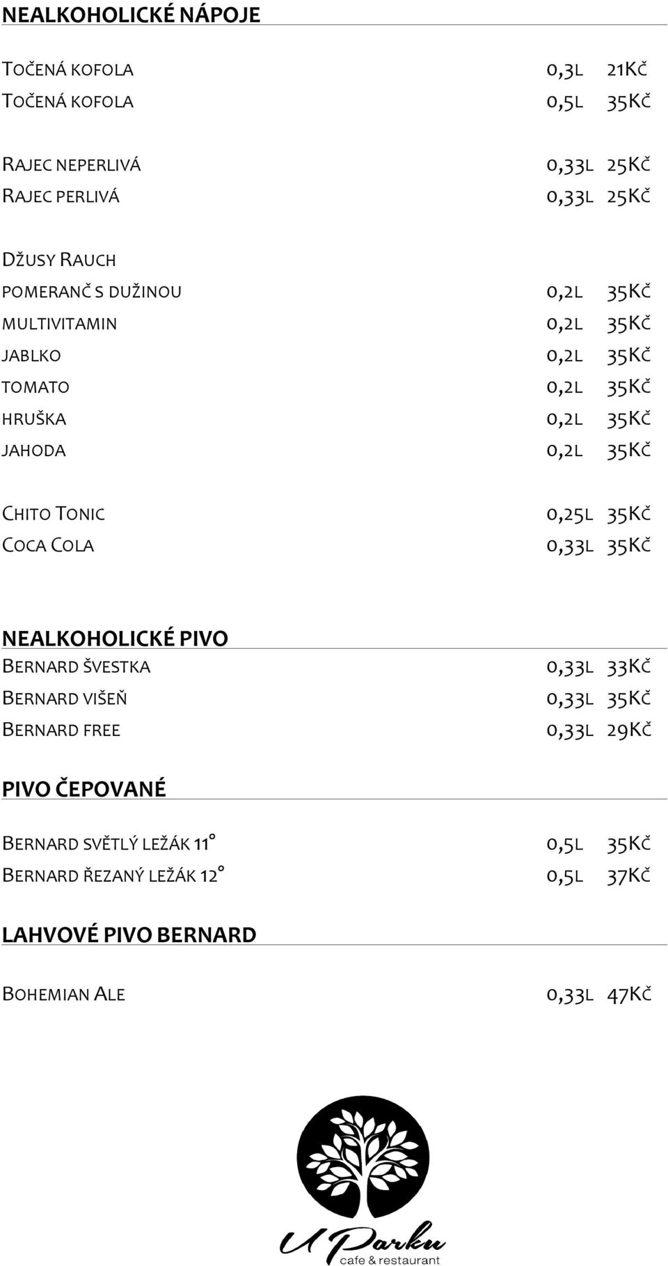 CHITO TONIC COCA COLA 0,25L 35KČ 0,33L 35KČ NEALKOHOLICKÉ PIVO BERNARD ŠVESTKA BERNARD VIŠEŇ BERNARD FREE 0,33L 33KČ 0,33L 35KČ