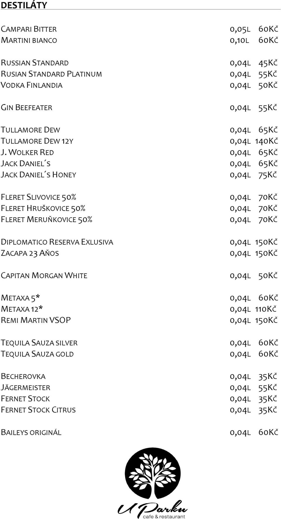 WOLKER RED 0,04L 65KČ JACK DANIEL S 0,04L 65KČ JACK DANIEL S HONEY 0,04L 75KČ FLERET SLIVOVICE 50% FLERET HRUŠKOVICE 50% FLERET MERUŇKOVICE 50% DIPLOMATICO RESERVA EXLUSIVA ZACAPA 23 AŇOS