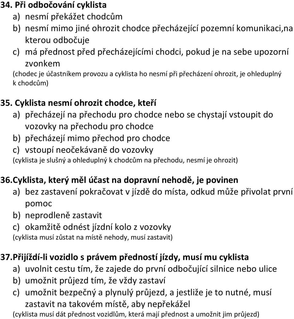 Cyklista nesmí ohrozit chodce, kteří a) přecházejí na přechodu pro chodce nebo se chystají vstoupit do vozovky na přechodu pro chodce b) přecházejí mimo přechod pro chodce c) vstoupí neočekávaně do