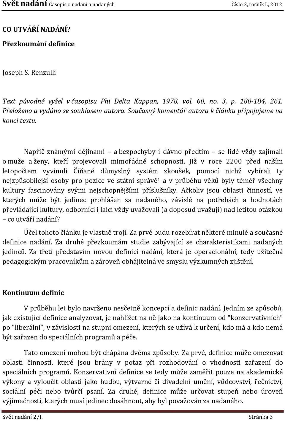 Již v roce 2200 před naším letopočtem vyvinuli Číňané důmyslný systém zkoušek, pomocí nichž vybírali ty nejzpůsobilejší osoby pro pozice ve státní správě 1 a v průběhu věků byly téměř všechny kultury