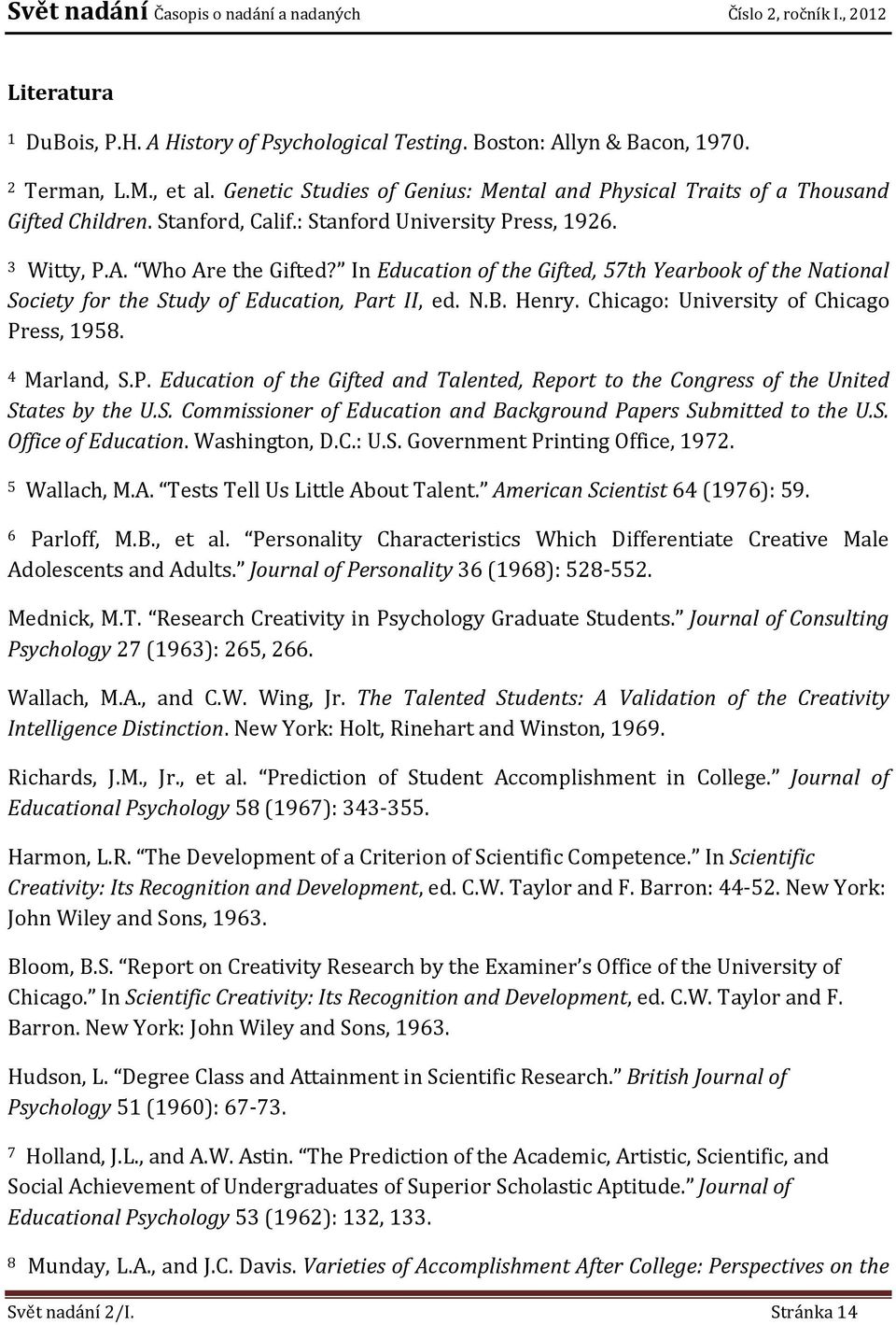 Henry. Chicago: University of Chicago Press, 1958. 4 Marland, S.P. Education of the Gifted and Talented, Report to the Congress of the United States by the U.S. Commissioner of Education and Background Papers Submitted to the U.